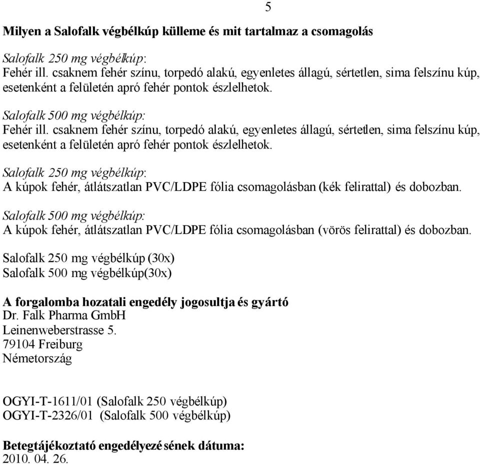 csaknem fehér színu, torpedó alakú, egyenletes állagú, sértetlen, sima felszínu kúp, esetenként a felületén apró fehér pontok észlelhetok.