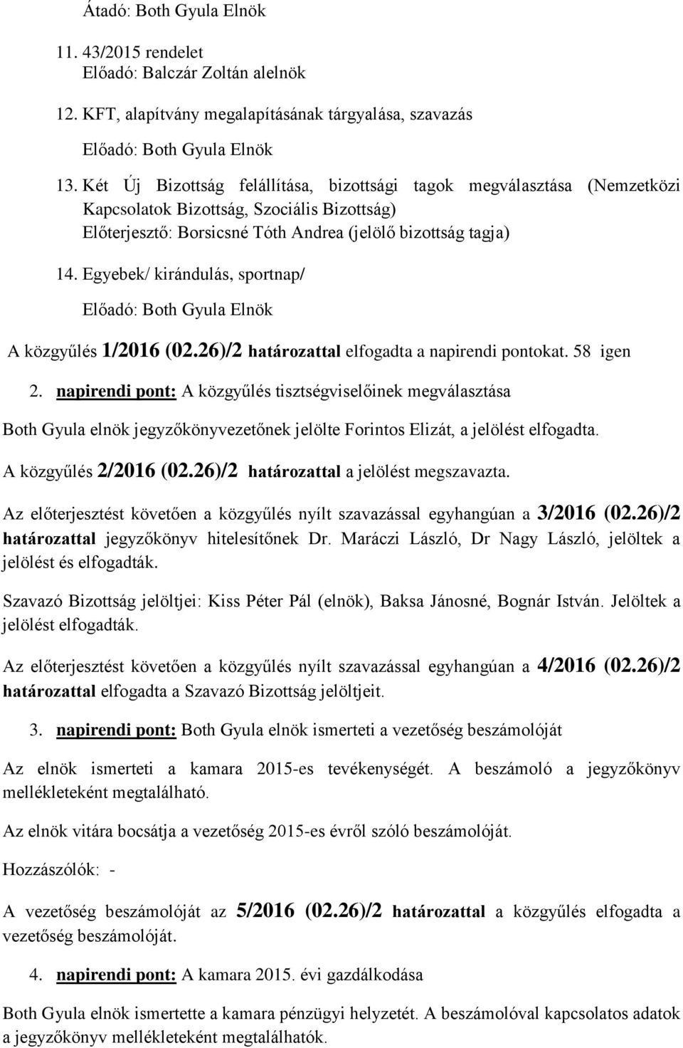 Egyebek/ kirándulás, sportnap/ A közgyűlés 1/2016 (02.26)/2 határozattal elfogadta a napirendi pontokat. 58 igen 2.