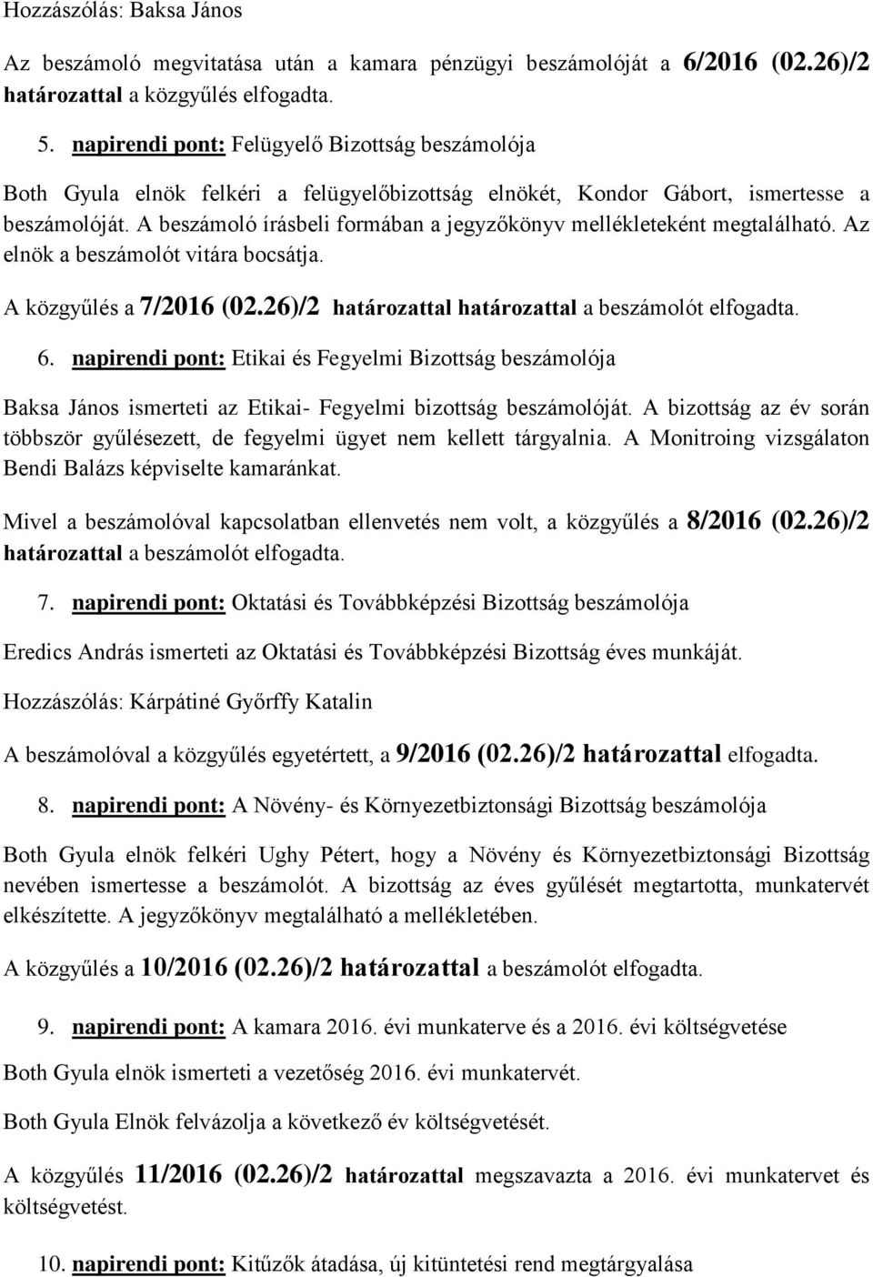 A beszámoló írásbeli formában a jegyzőkönyv mellékleteként megtalálható. Az elnök a beszámolót vitára bocsátja. A közgyűlés a 7/2016 (02.26)/2 határozattal határozattal a beszámolót elfogadta. 6.