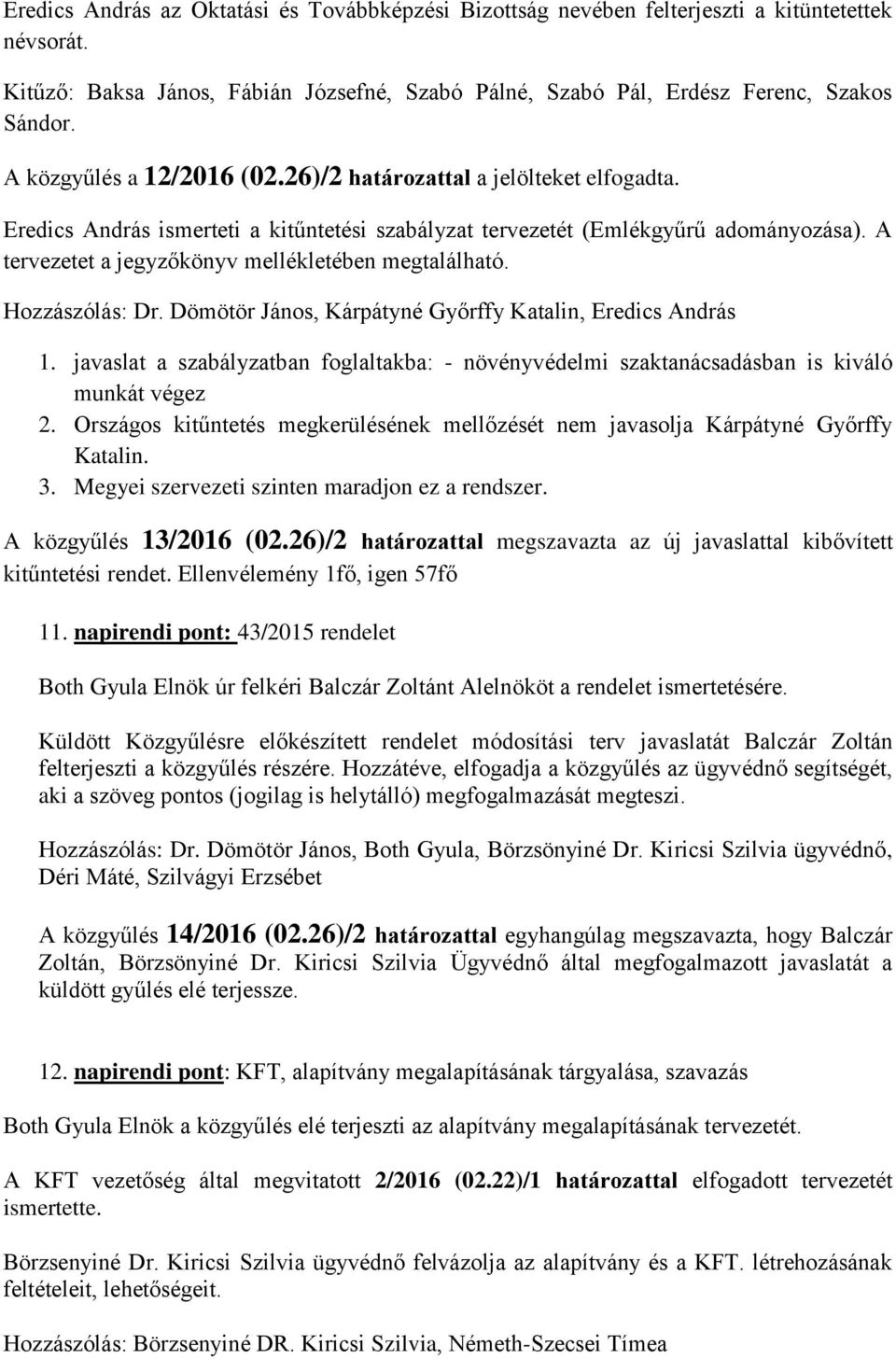 A tervezetet a jegyzőkönyv mellékletében megtalálható. Hozzászólás: Dr. Dömötör János, Kárpátyné Győrffy Katalin, Eredics András 1.