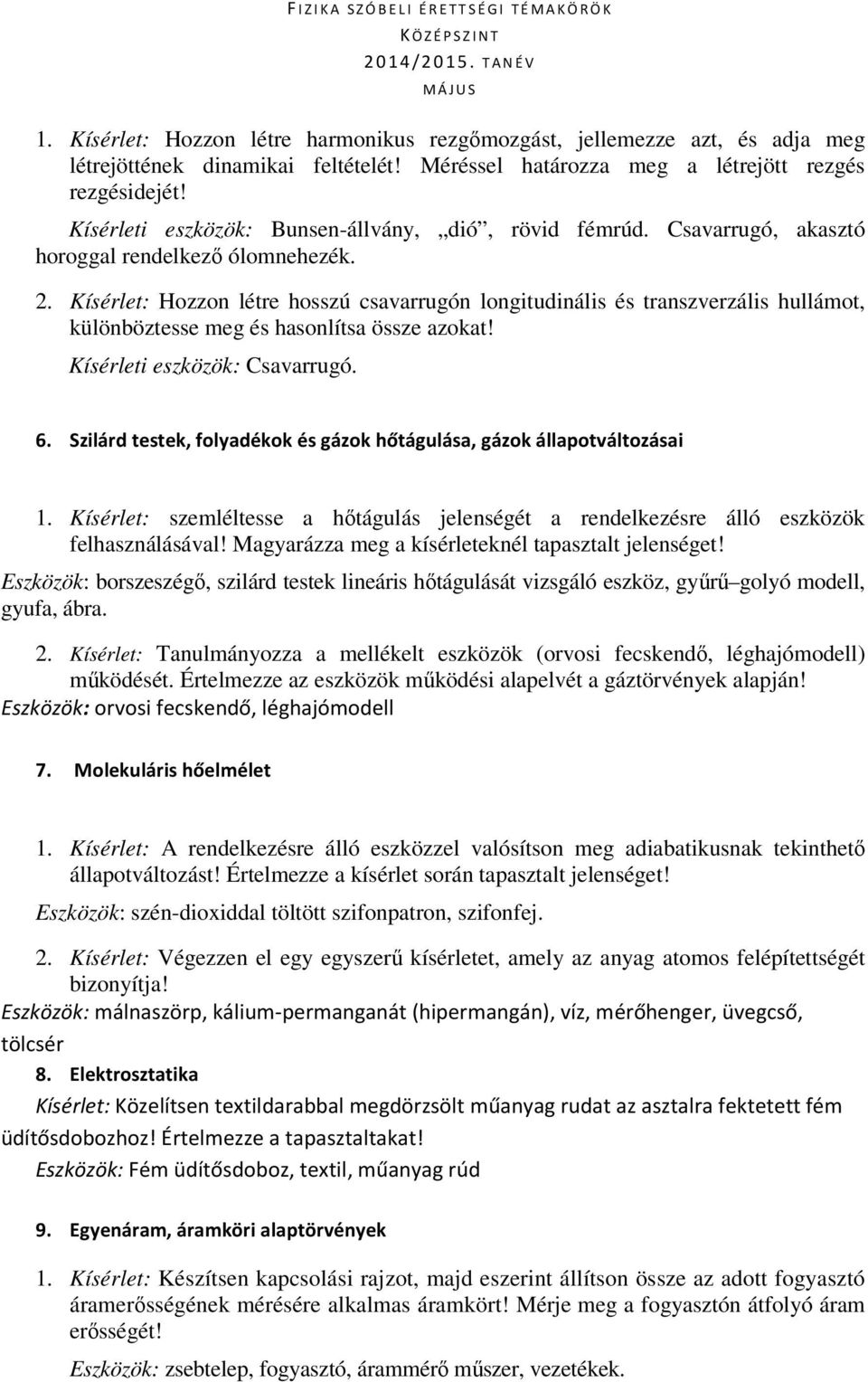 Kísérlet: Hozzon létre hosszú csavarrugón longitudinális és transzverzális hullámot, különböztesse meg és hasonlítsa össze azokat! Kísérleti eszközök: Csavarrugó. 6.