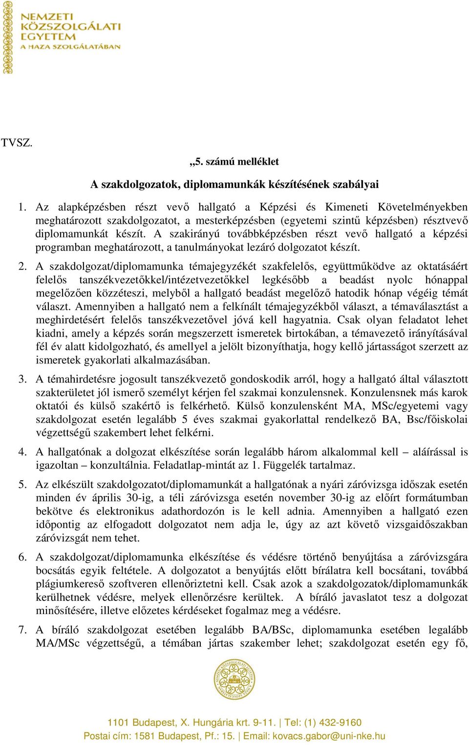 A szakirányú továbbképzésben részt vevő hallgató a képzési programban meghatározott, a tanulmányokat lezáró dolgozatot készít. 2.