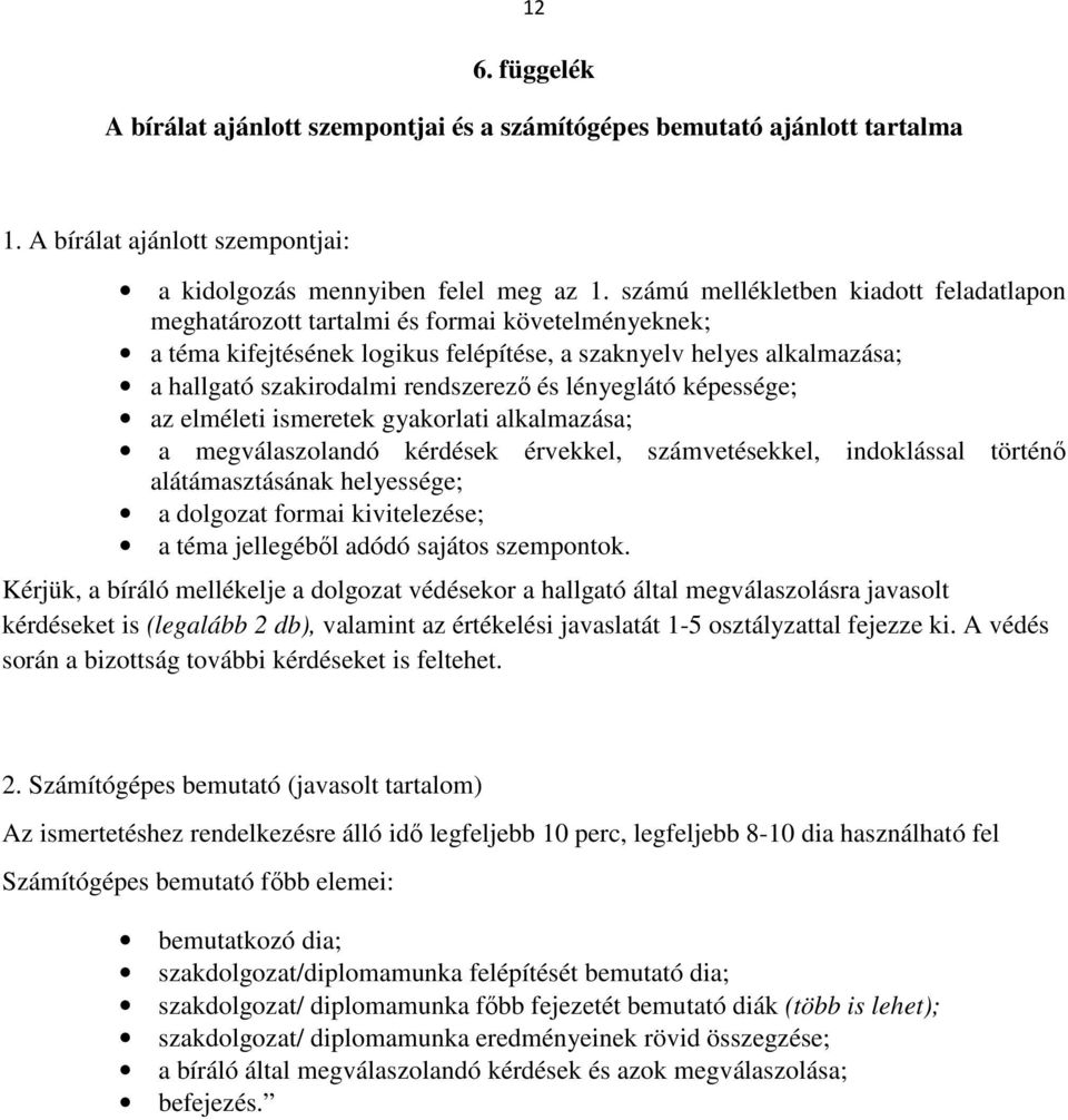 és lényeglátó képessége; az elméleti ismeretek gyakorlati alkalmazása; a megválaszolandó kérdések érvekkel, számvetésekkel, indoklással történő alátámasztásának helyessége; a dolgozat formai