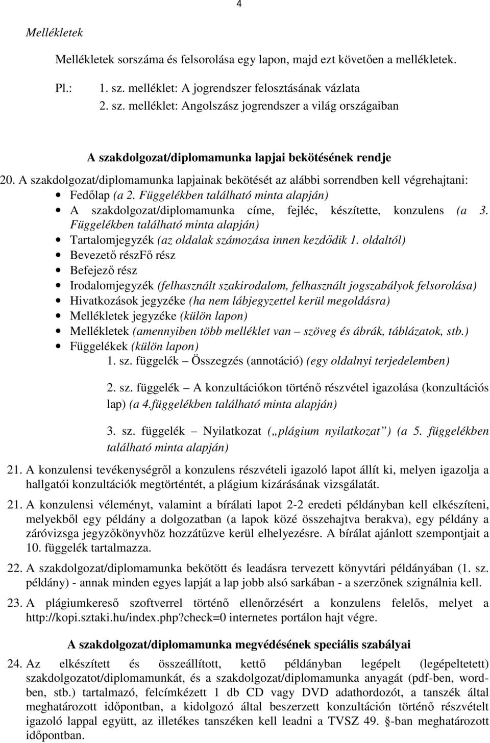 A szakdolgozat/diplomamunka lapjainak bekötését az alábbi sorrendben kell végrehajtani: Fedőlap (a 2.