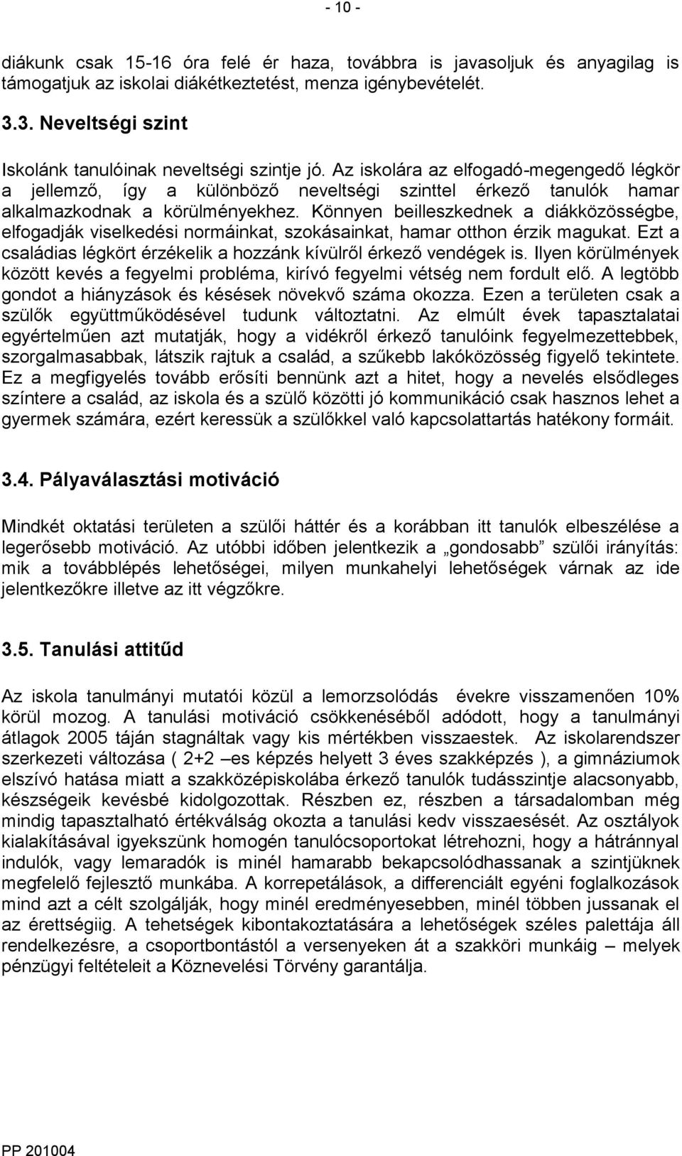 Az iskolára az elfogadó-megengedő légkör a jellemző, így a különböző neveltségi szinttel érkező tanulók hamar alkalmazkodnak a körülményekhez.