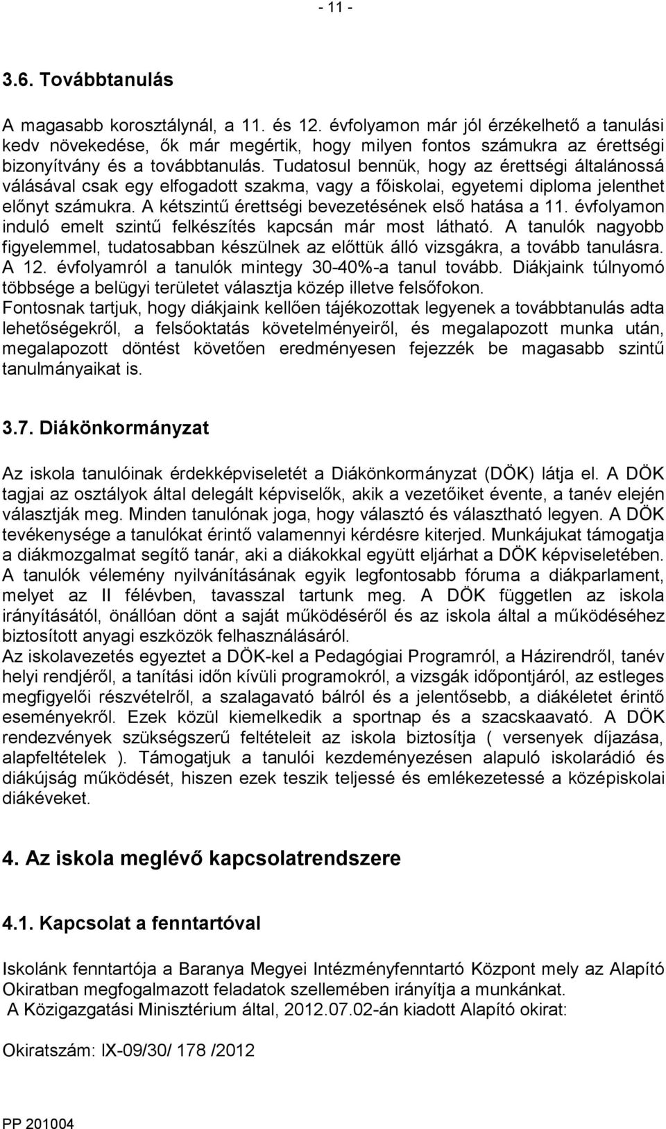 Tudatosul bennük, hogy az érettségi általánossá válásával csak egy elfogadott szakma, vagy a főiskolai, egyetemi diploma jelenthet előnyt számukra.