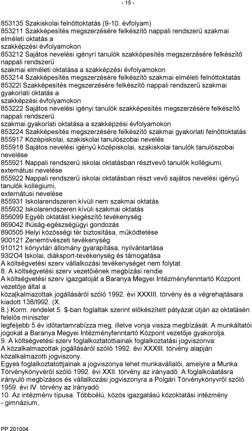 felkészítő nappali rendszerű szakmai elméleti oktatása a szakképzési évfolyamokon 853214 Szakképesítés megszerzésére felkészítő szakmai elméleti felnóttoktatás 85322l Szakképesítés megszerzésére