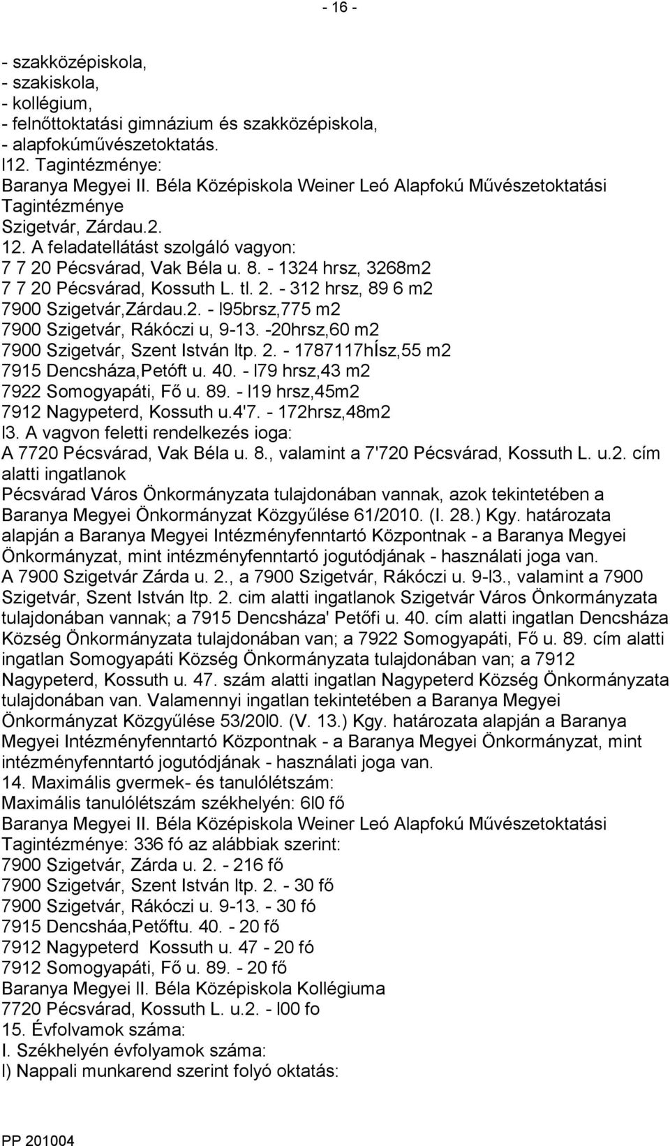 - 1324 hrsz, 3268m2 7 7 20 Pécsvárad, Kossuth L. tl. 2. - 312 hrsz, 89 6 m2 7900 Szigetvár,Zárdau.2. - l95brsz,775 m2 7900 Szigetvár, Rákóczi u, 9-13. -20hrsz,60 m2 7900 Szigetvár, Szent István ltp.