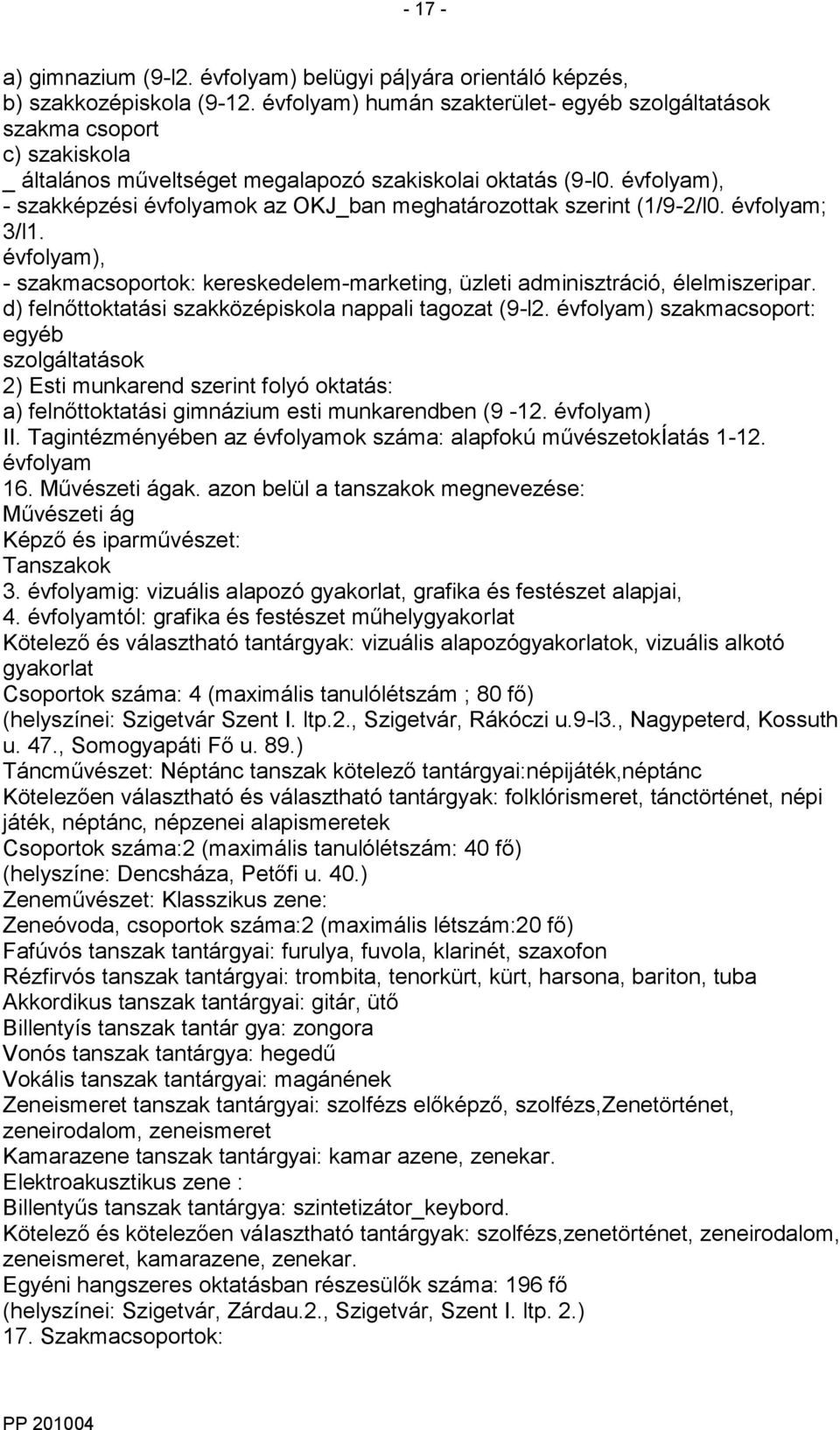 évfolyam), - szakképzési évfolyamok az OKJ_ban meghatározottak szerint (1/9-2/l0. évfolyam; 3/l1. évfolyam), - szakmacsoportok: kereskedelem-marketing, üzleti adminisztráció, élelmiszeripar.