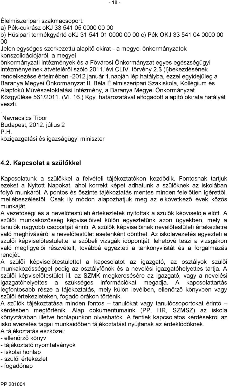 $ (l)bekezdésének rendelkezése értelmében -2012.január 1.napján lép hatályba, ezzel egyidejűleg a Baranya Megyei Önkormányzat II.