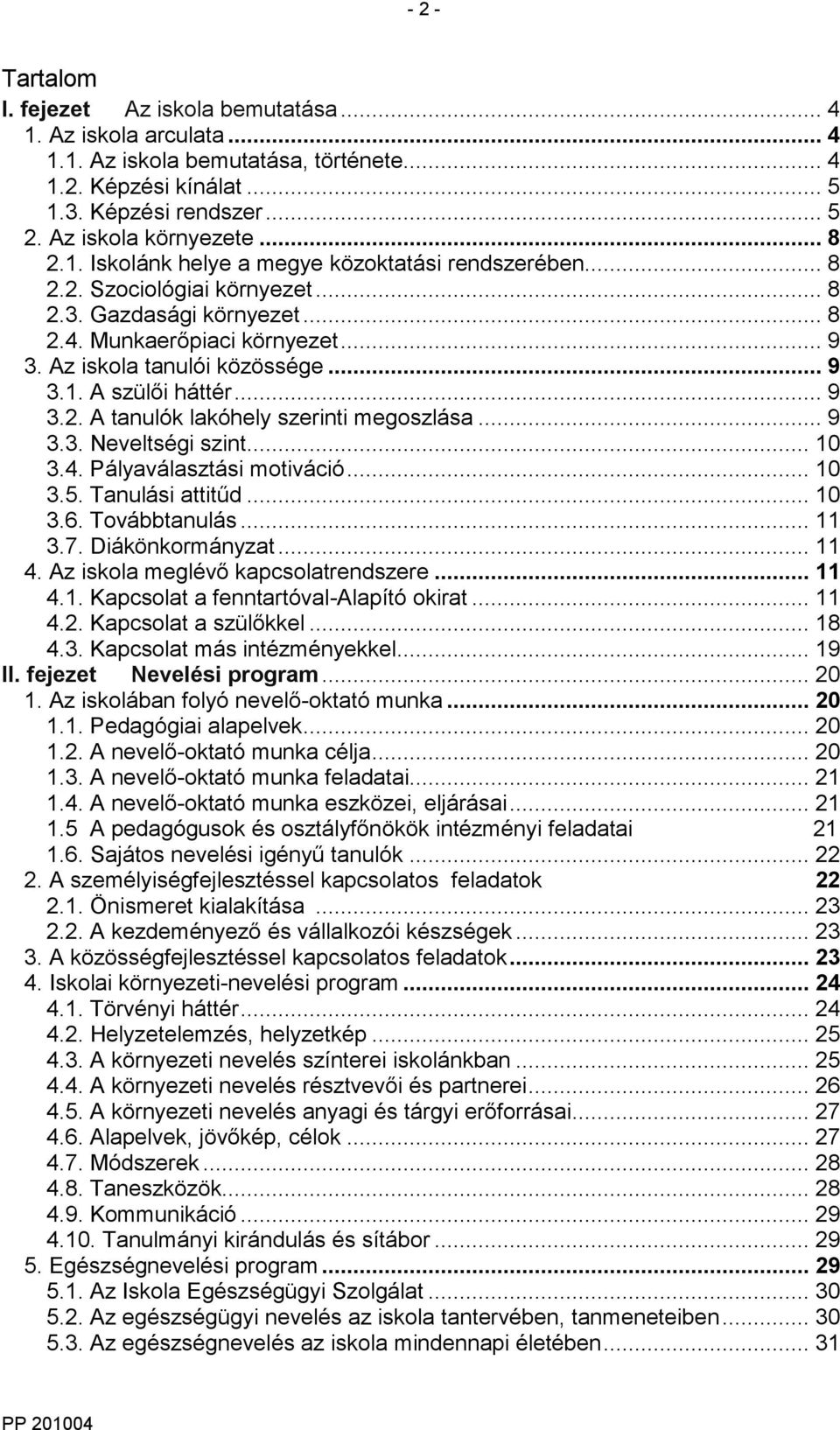 .. 9 3.2. A tanulók lakóhely szerinti megoszlása... 9 3.3. Neveltségi szint... 10 3.4. Pályaválasztási motiváció... 10 3.5. Tanulási attitűd... 10 3.6. Továbbtanulás... 11 3.7. Diákönkormányzat... 11 4.