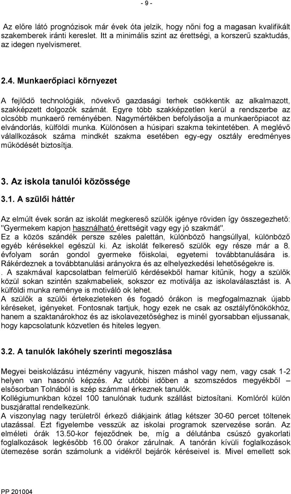 Egyre több szakképzetlen kerül a rendszerbe az olcsóbb munkaerő reményében. Nagymértékben befolyásolja a munkaerőpiacot az elvándorlás, külföldi munka. Különösen a húsipari szakma tekintetében.