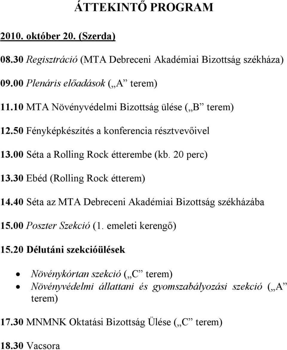 30 Ebéd (Rolling Rock étterem) 14.40 Séta az MTA Debreceni Akadémiai Bizottság székházába 15.00 Poszter Szekció (1. emeleti kerengő) 15.