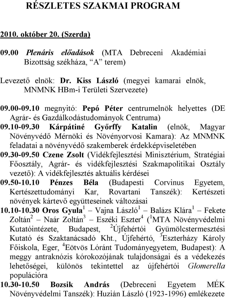 30 Kárpátiné Győrffy Katalin (elnök, Magyar Növényvédő Mérnöki és Növényorvosi Kamara): Az MNMNK feladatai a növényvédő szakemberek érdekképviseletében 09.30-09.