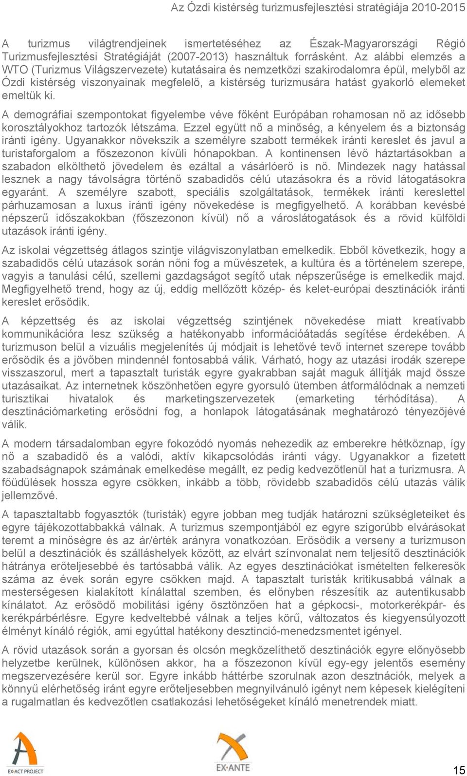 emeltük ki. A demográfiai szempontokat figyelembe véve főként Európában rohamosan nő az idősebb korosztályokhoz tartozók létszáma. Ezzel együtt nő a minőség, a kényelem és a biztonság iránti igény.