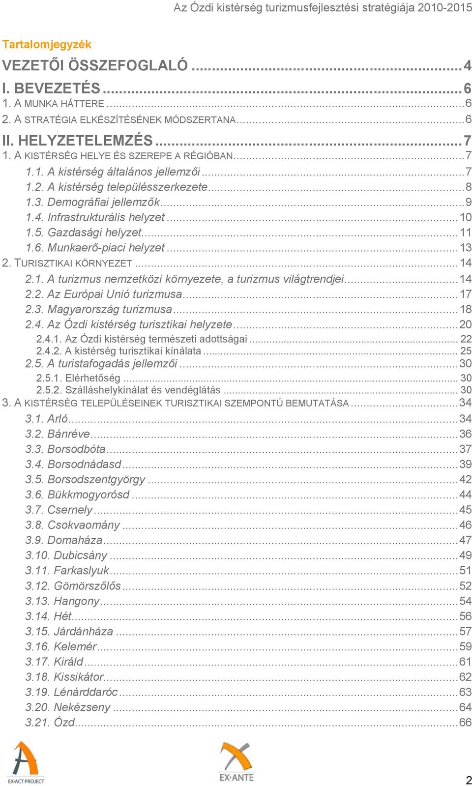 Munkaerő-piaci helyzet... 13 2. TURISZTIKAI KÖRNYEZET... 14 2.1. A turizmus nemzetközi környezete, a turizmus világtrendjei... 14 2.2. Az Európai Unió turizmusa... 17 2.3. Magyarország turizmusa.