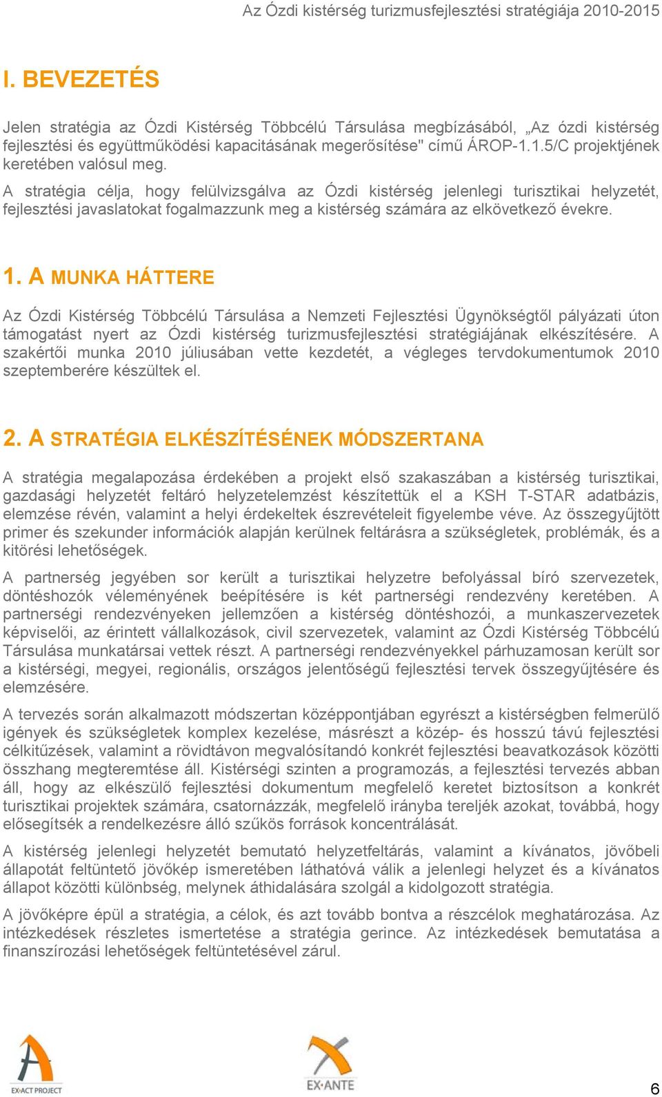 A stratégia célja, hogy felülvizsgálva az Ózdi kistérség jelenlegi turisztikai helyzetét, fejlesztési javaslatokat fogalmazzunk meg a kistérség számára az elkövetkező évekre. 1.