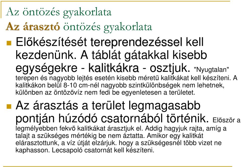 A kalitkákon belül 8-10 cm-nél nagyobb szintkülönbségek nem lehetnek, különben az öntözıvíz nem fedi be egyenletesen a területet.