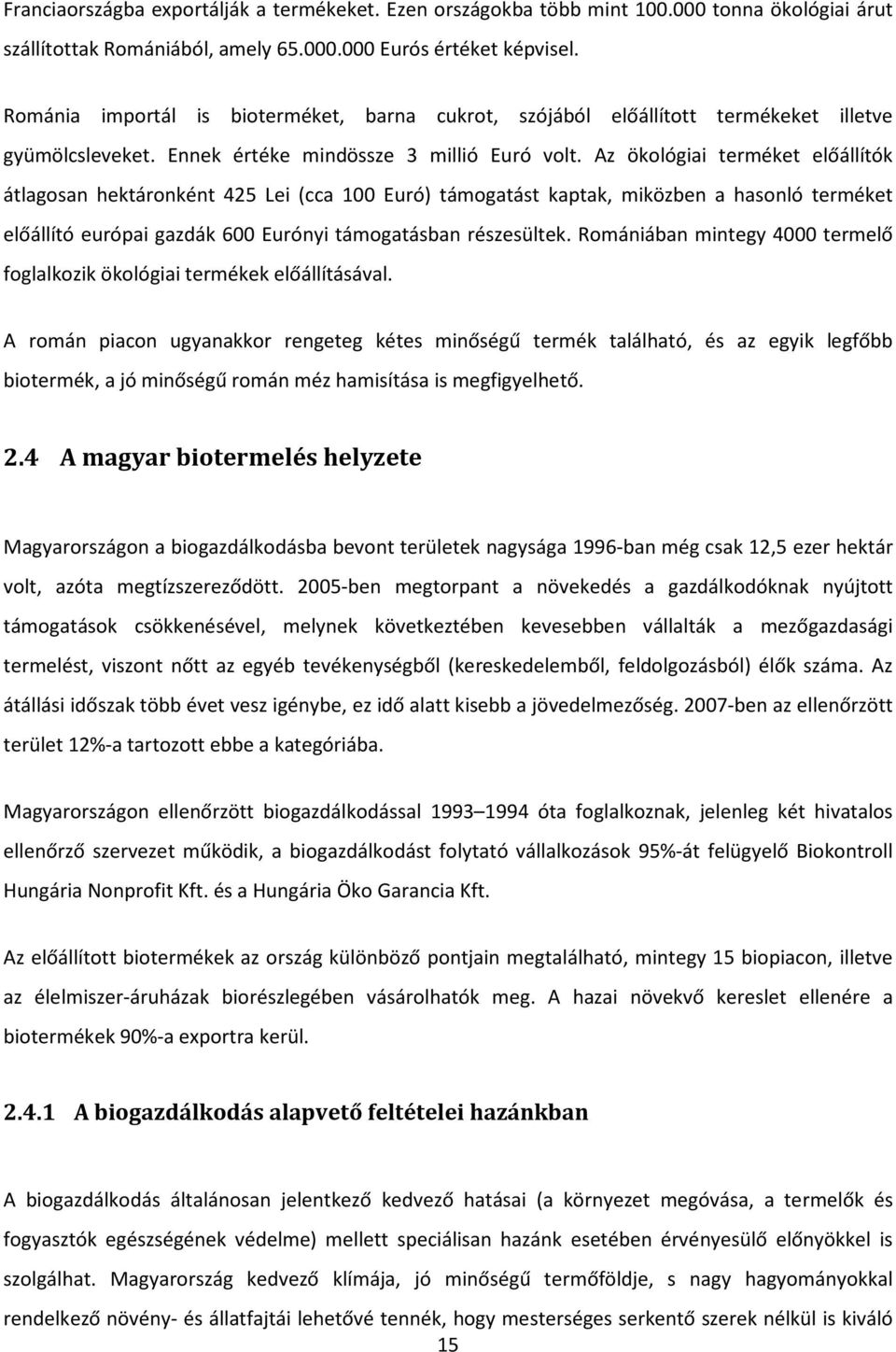 Az ökológiai terméket előállítók átlagosan hektáronként 425 Lei (cca 100 Euró) támogatást kaptak, miközben a hasonló terméket előállító európai gazdák 600 Eurónyi támogatásban részesültek.