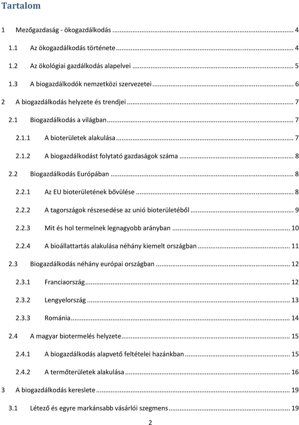 2 Biogazdálkodás Európában... 8 2.2.1 Az EU bioterületének bővülése... 8 2.2.2 A tagországok részesedése az unió bioterületéből... 9 2.2.3 Mit és hol termelnek legnagyobb arányban... 10 2.2.4 A bioállattartás alakulása néhány kiemelt országban.