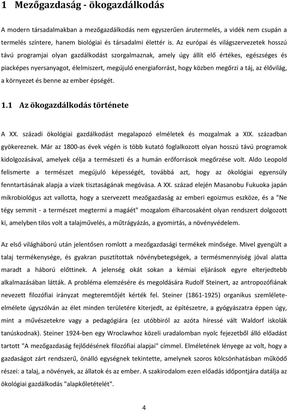 közben megőrzi a táj, az élővilág, a környezet és benne az ember épségét. 1.1 Az ökogazdálkodás története A XX. századi ökológiai gazdálkodást megalapozó elméletek és mozgalmak a XIX.