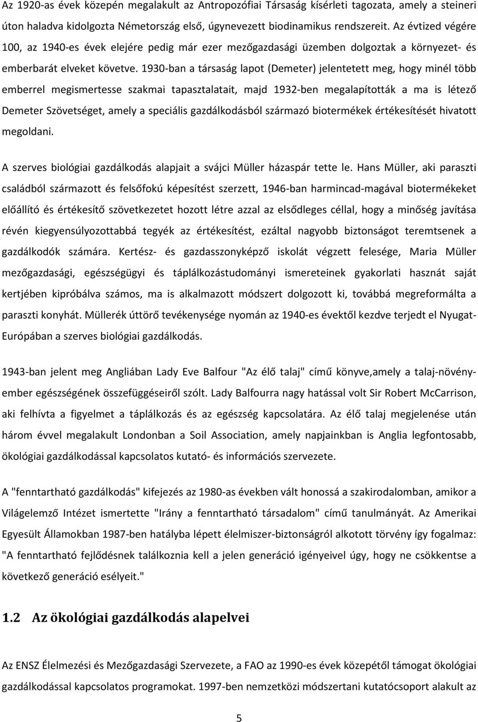 1930-ban a társaság lapot (Demeter) jelentetett meg, hogy minél több emberrel megismertesse szakmai tapasztalatait, majd 1932-ben megalapították a ma is létező Demeter Szövetséget, amely a speciális