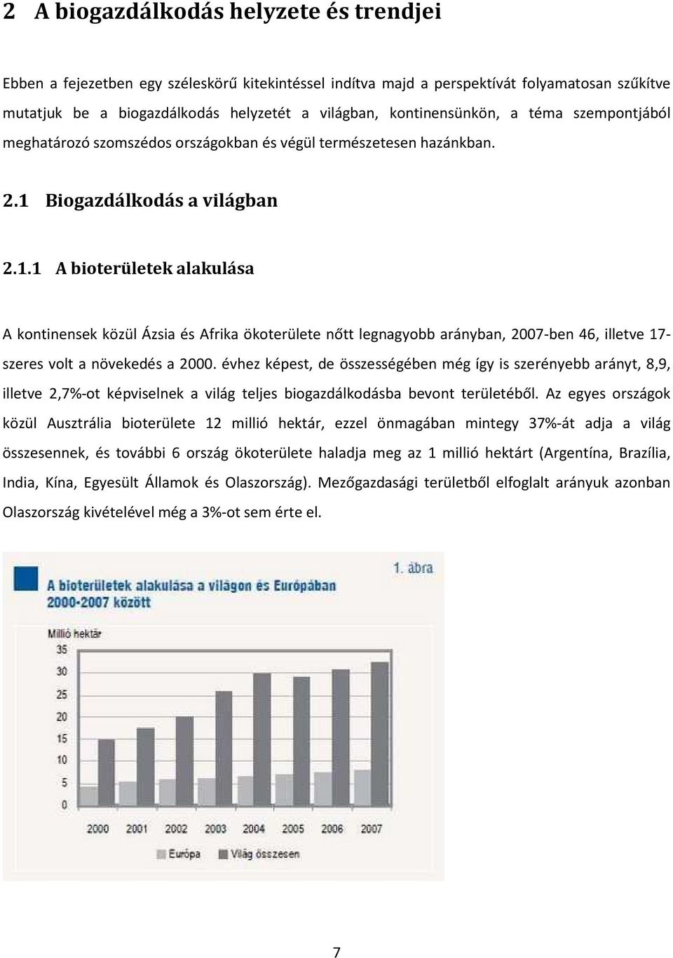 Biogazdálkodás a világban 2.1.1 A bioterületek alakulása A kontinensek közül Ázsia és Afrika ökoterülete nőtt legnagyobb arányban, 2007-ben 46, illetve 17- szeres volt a növekedés a 2000.