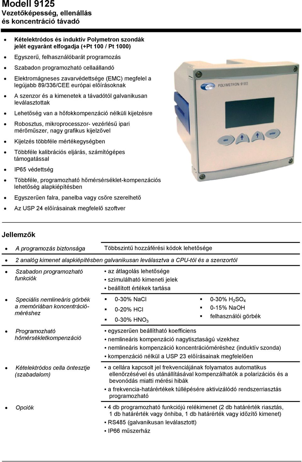 hőfokkompenzáció nélküli kijelzésre Robosztus, mikroprocesszor- vezérlésű ipari mérőműszer, nagy grafikus kijelzővel Kijelzés többféle mértékegységben Többféle kalibrációs eljárás, számítógépes