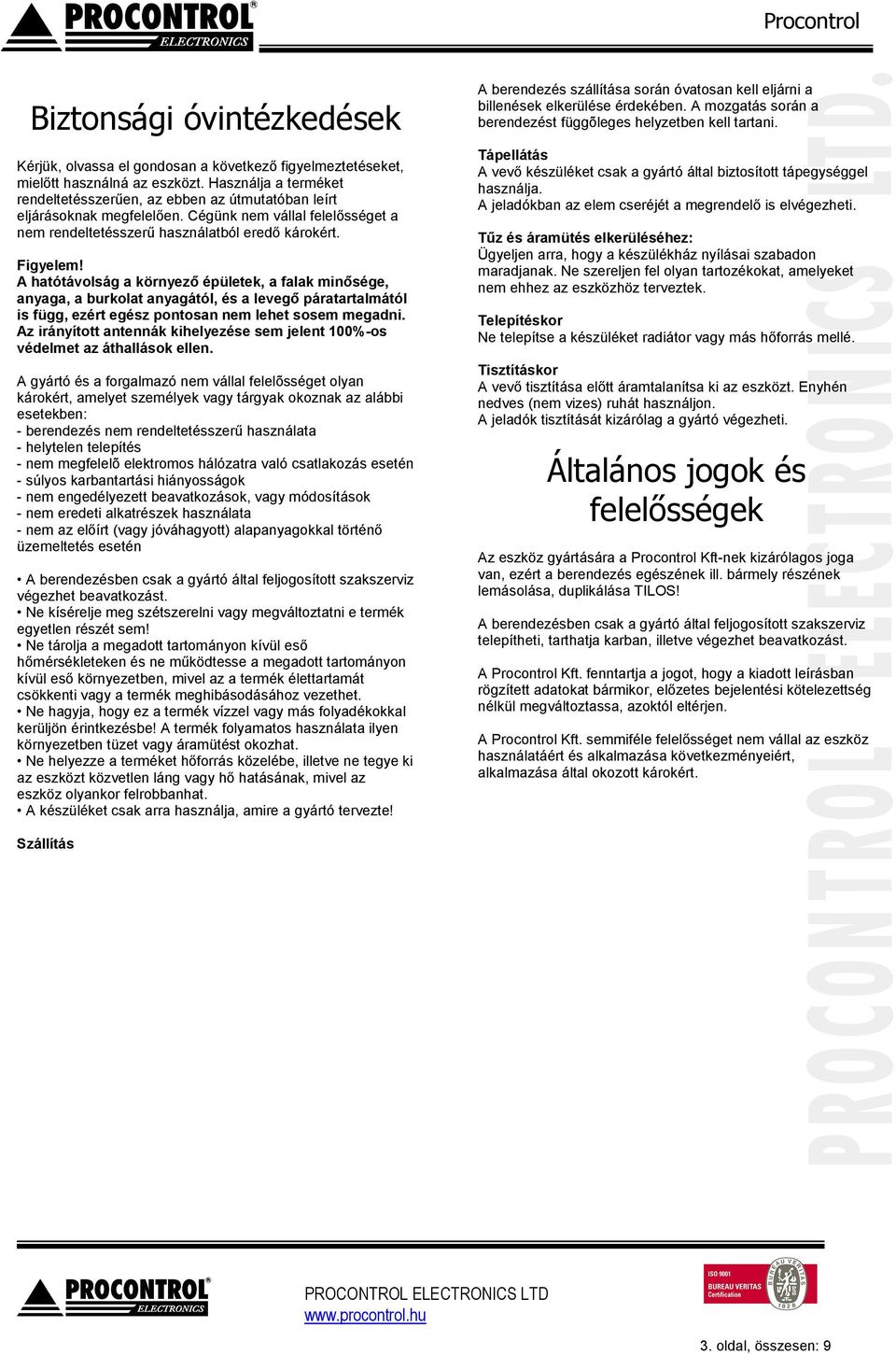 A hatótávlság a környező épületek, a falak minősége, anyaga, a burklat anyagától, és a levegő páratartalmától is függ, ezért egész pntsan nem lehet ssem megadni.
