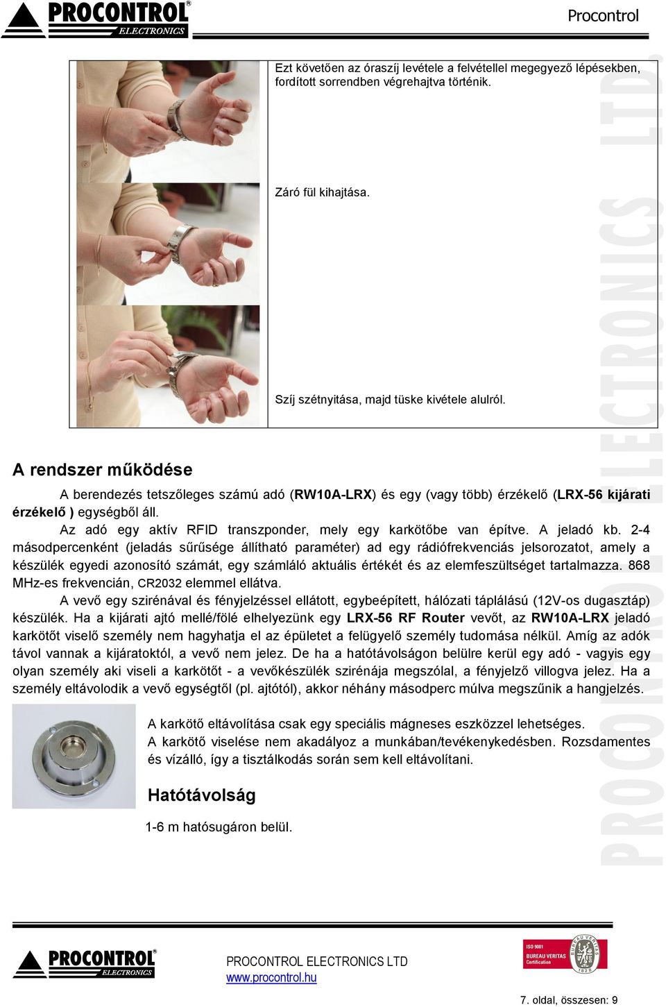 Az adó egy aktív RFID transzpnder, mely egy karkötőbe van építve. A jeladó kb.