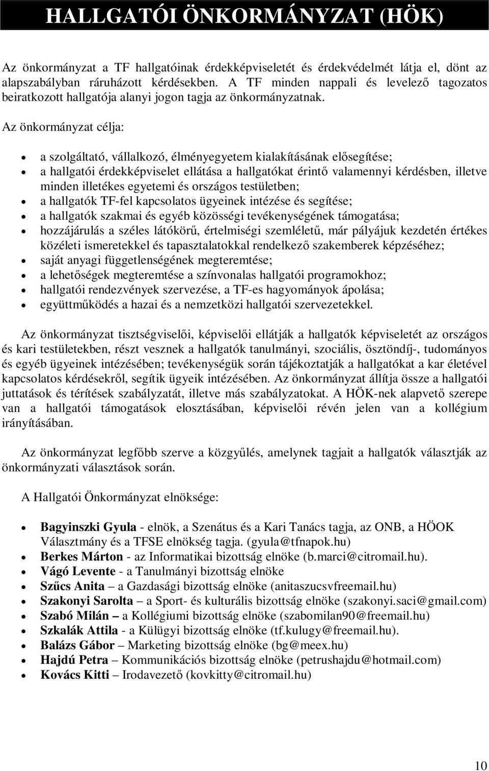 Az önkormányzat célja: a szolgáltató, vállalkozó, élményegyetem kialakításának elősegítése; a hallgatói érdekképviselet ellátása a hallgatókat érintő valamennyi kérdésben, illetve minden illetékes