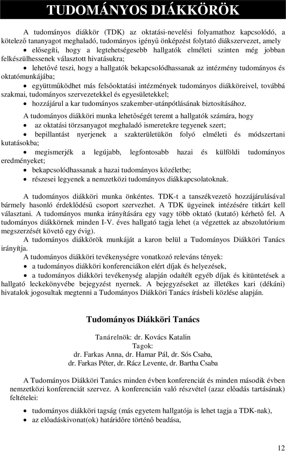 együttműködhet más felsőoktatási intézmények tudományos diákköreivel, továbbá szakmai, tudományos szervezetekkel és egyesületekkel; hozzájárul a kar tudományos szakember-utánpótlásának biztosításához.