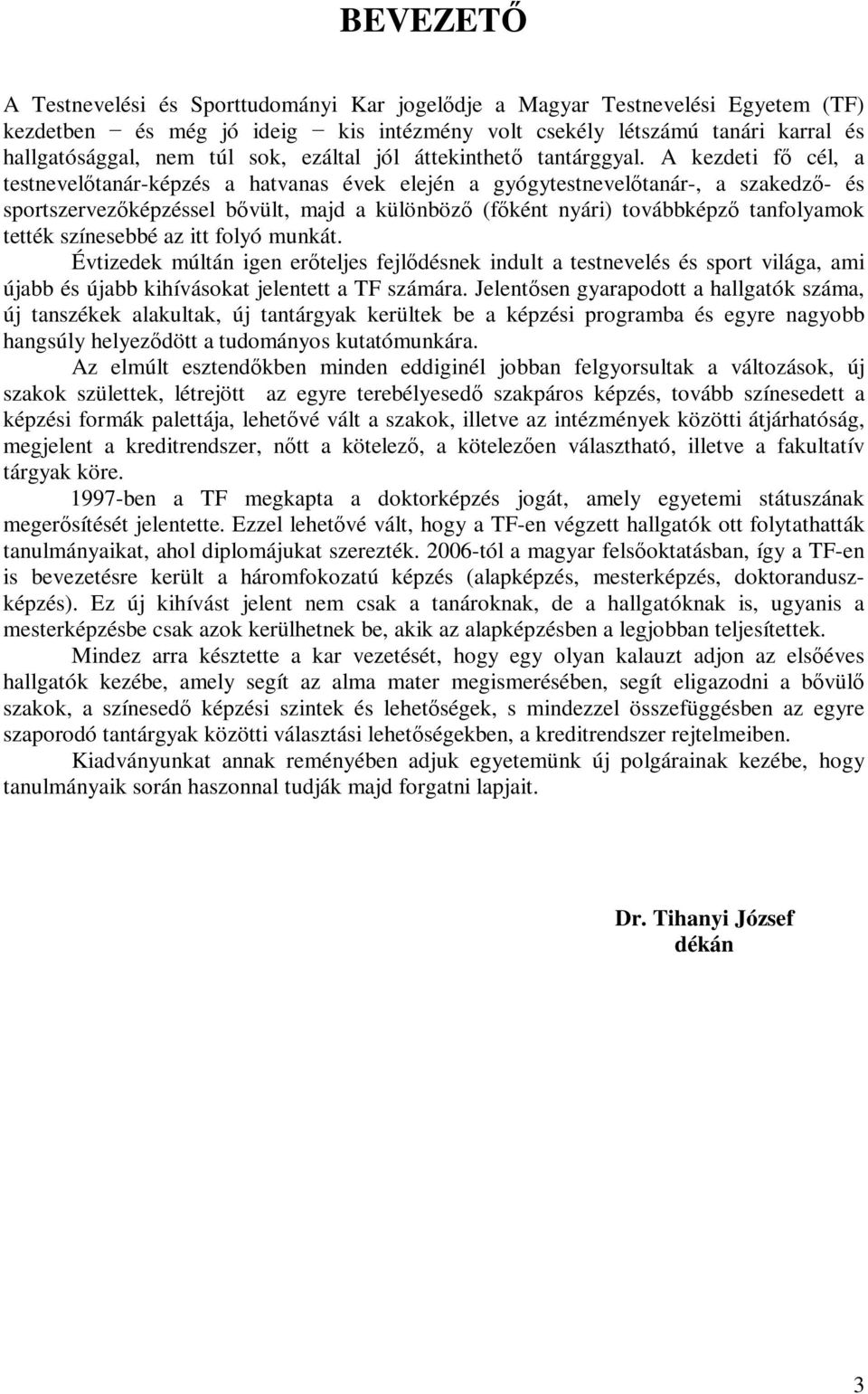 A kezdeti fő cél, a testnevelőtanár-képzés a hatvanas évek elején a gyógytestnevelőtanár-, a szakedző- és sportszervezőképzéssel bővült, majd a különböző (főként nyári) továbbképző tanfolyamok tették