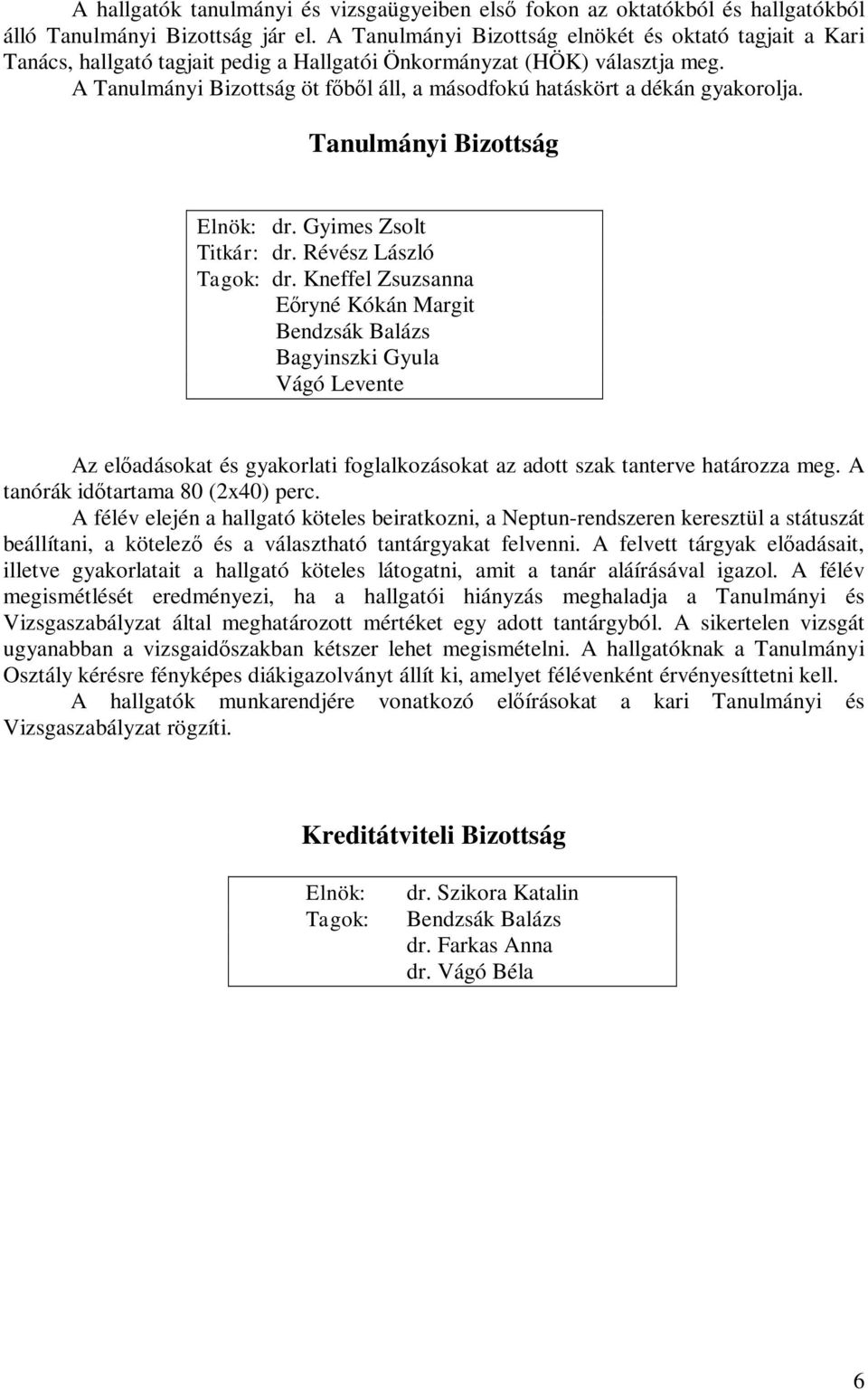 A Tanulmányi Bizottság öt főből áll, a másodfokú hatáskört a dékán gyakorolja. Tanulmányi Bizottság Elnök: dr. Gyimes Zsolt Titkár: dr. Révész László Tagok: dr.