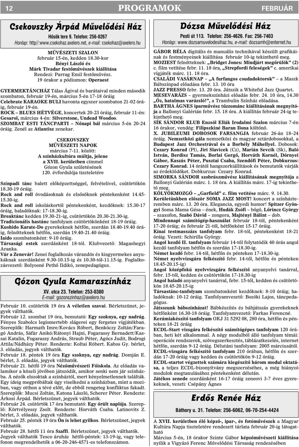 19 órakor a pódiumon: Operaest GYERMEKTÁNCHÁZ Tálas Ágival és barátaival minden második szombaton, február 19-én, március 5-én 17-18 óráig Celebrate KARAOKE BULI havonta egyszer szombaton 21-02