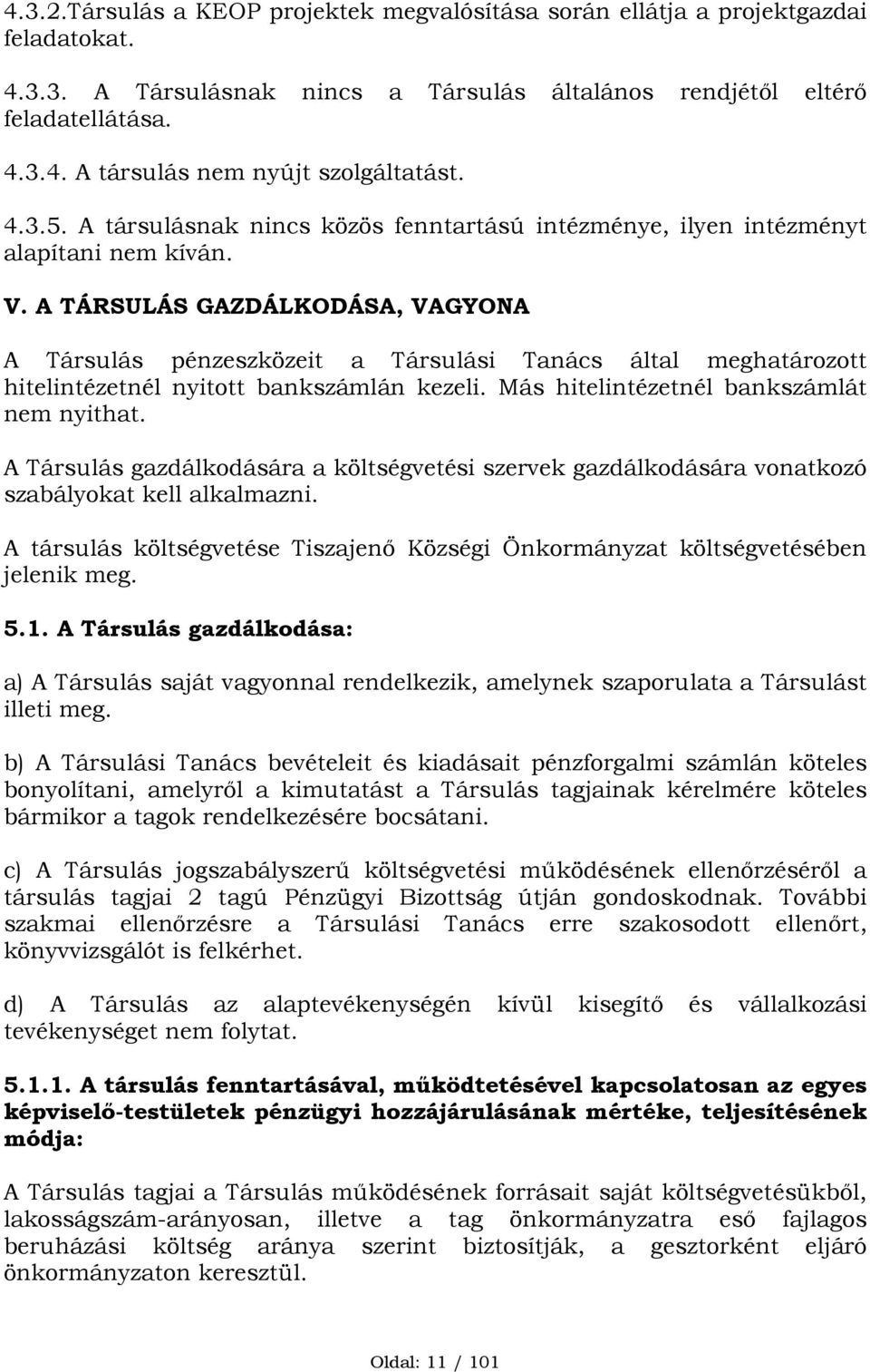 A TÁRSULÁS GAZDÁLKODÁSA, VAGYONA A Társulás pénzeszközeit a Társulási Tanács által meghatározott hitelintézetnél nyitott bankszámlán kezeli. Más hitelintézetnél bankszámlát nem nyithat.