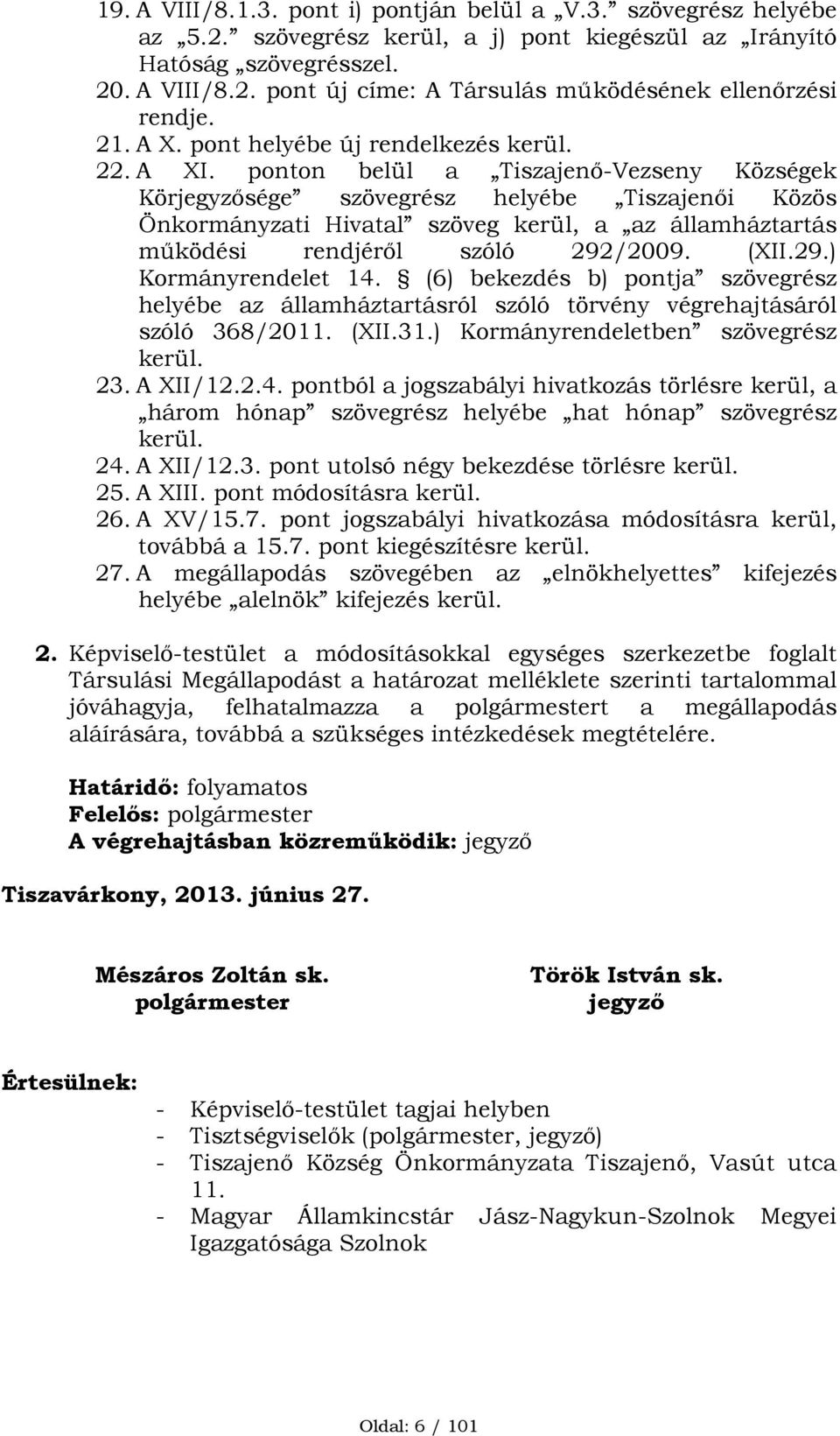 ponton belül a Tiszajenő-Vezseny Községek Körjegyzősége szövegrész helyébe Tiszajenői Közös Önkormányzati Hivatal szöveg kerül, a az államháztartás működési rendjéről szóló 292/2009. (XII.29.) Kormányrendelet 14.
