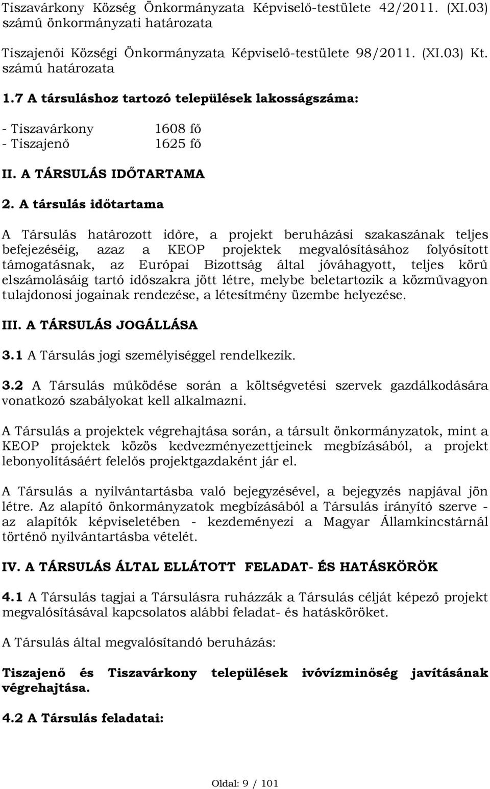 A társulás időtartama A Társulás határozott időre, a projekt beruházási szakaszának teljes befejezéséig, azaz a KEOP projektek megvalósításához folyósított támogatásnak, az Európai Bizottság által