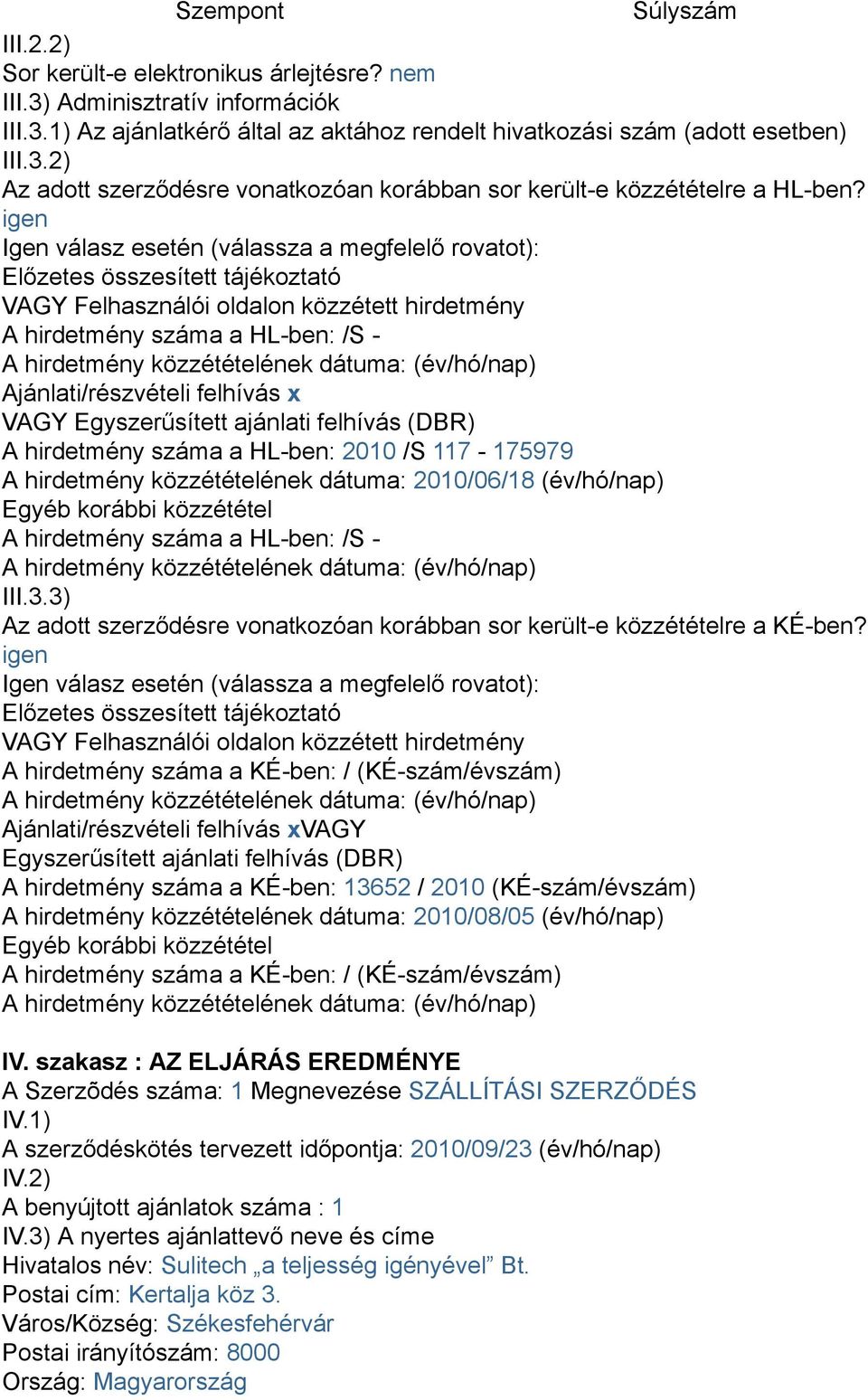 dátuma: (év/hó/nap) Ajánlati/részvételi felhívás x VAGY Egyszerűsített ajánlati felhívás (DBR) A hirdetmény száma a HL-ben: 2010 /S 117-175979 A hirdetmény közzétételének dátuma: 2010/06/18