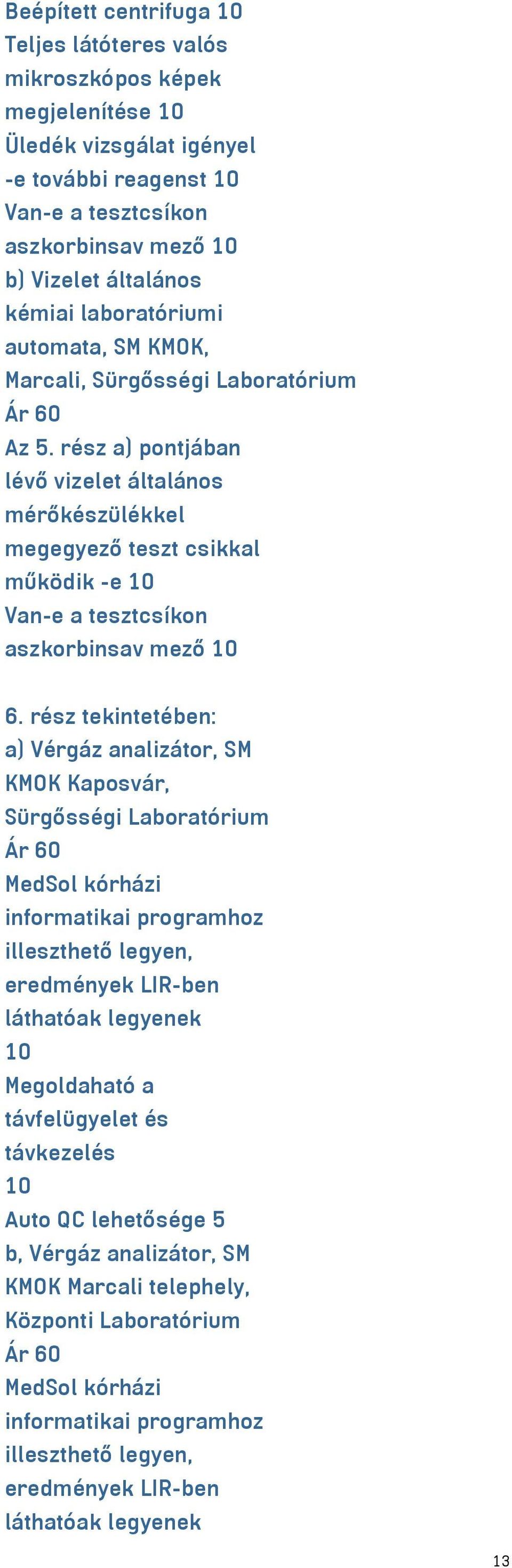 rész a) pontjában lévő vizelet általános mérőkészülékkel megegyező teszt csikkal működik -e Van-e a tesztcsíkon aszkorbinsav mező 6.