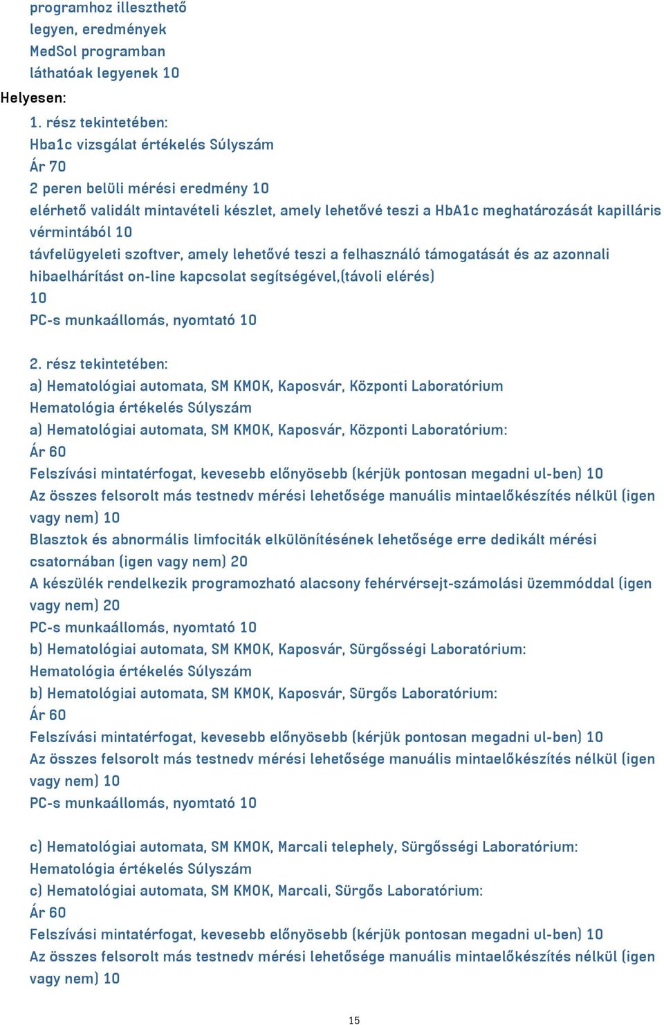 távfelügyeleti szoftver, amely lehetővé teszi a felhasználó támogatását és az azonnali hibaelhárítást on-line kapcsolat segítségével,(távoli elérés) PC-s munkaállomás, nyomtató 2.