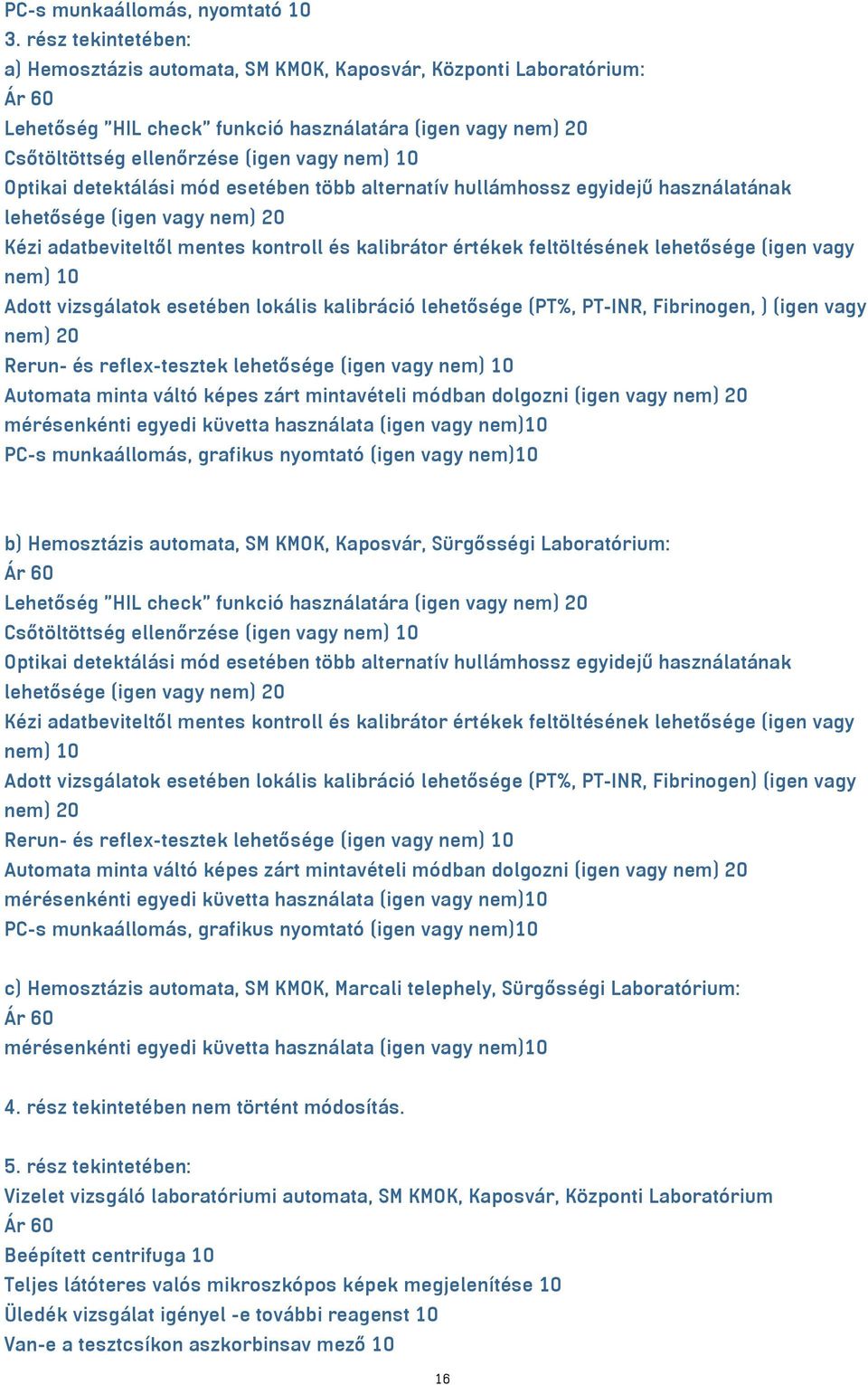 detektálási mód esetében több alternatív hullámhossz egyidejű használatának lehetősége (igen vagy nem) 20 Kézi adatbeviteltől mentes kontroll és kalibrátor értékek feltöltésének lehetősége (igen vagy