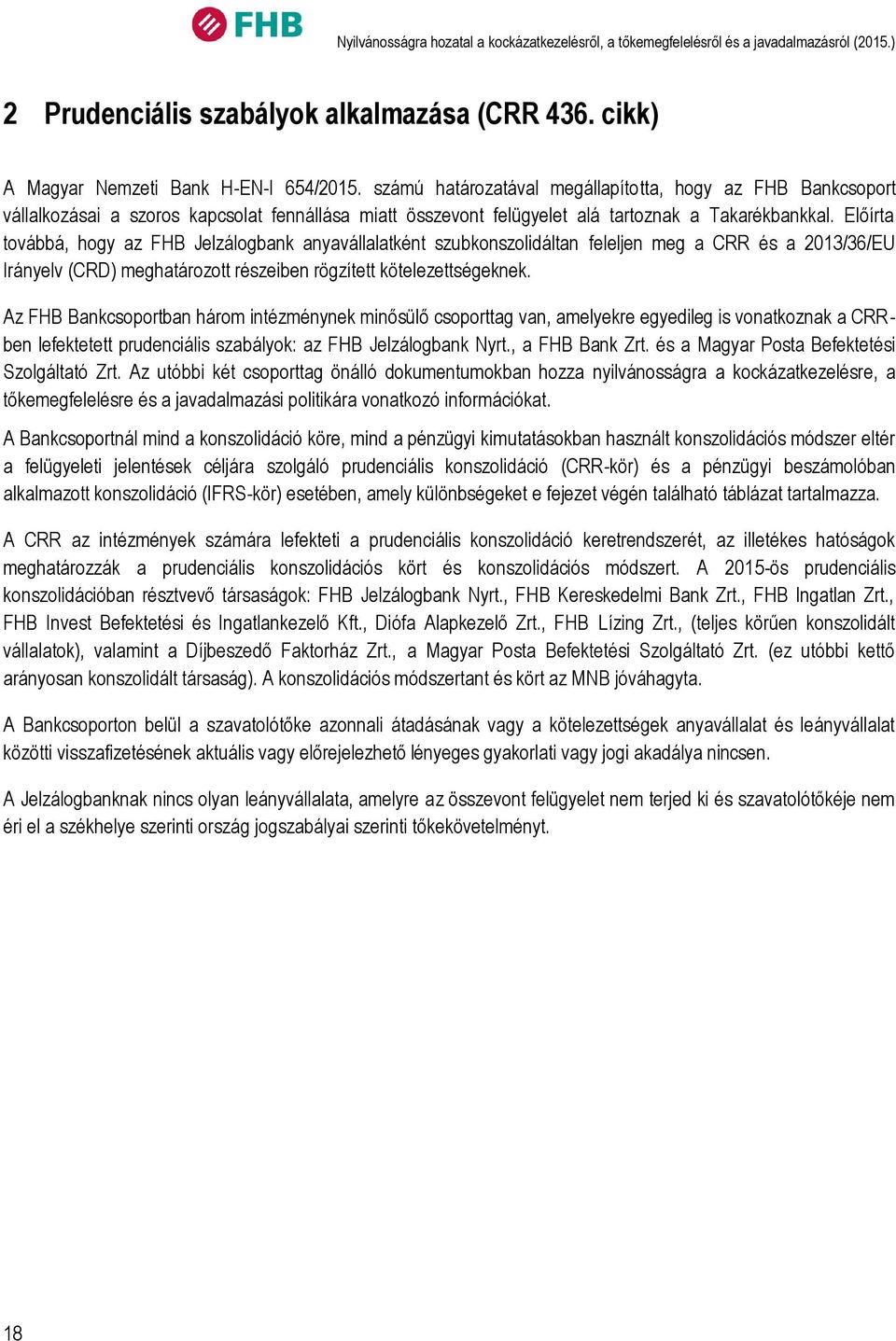 Előírta továbbá, hogy az FHB Jelzálogbank anyavállalatként szubkonszolidáltan feleljen meg a CRR és a 213/36/EU Irányelv (CRD) meghatározott részeiben rögzített kötelezettségeknek.