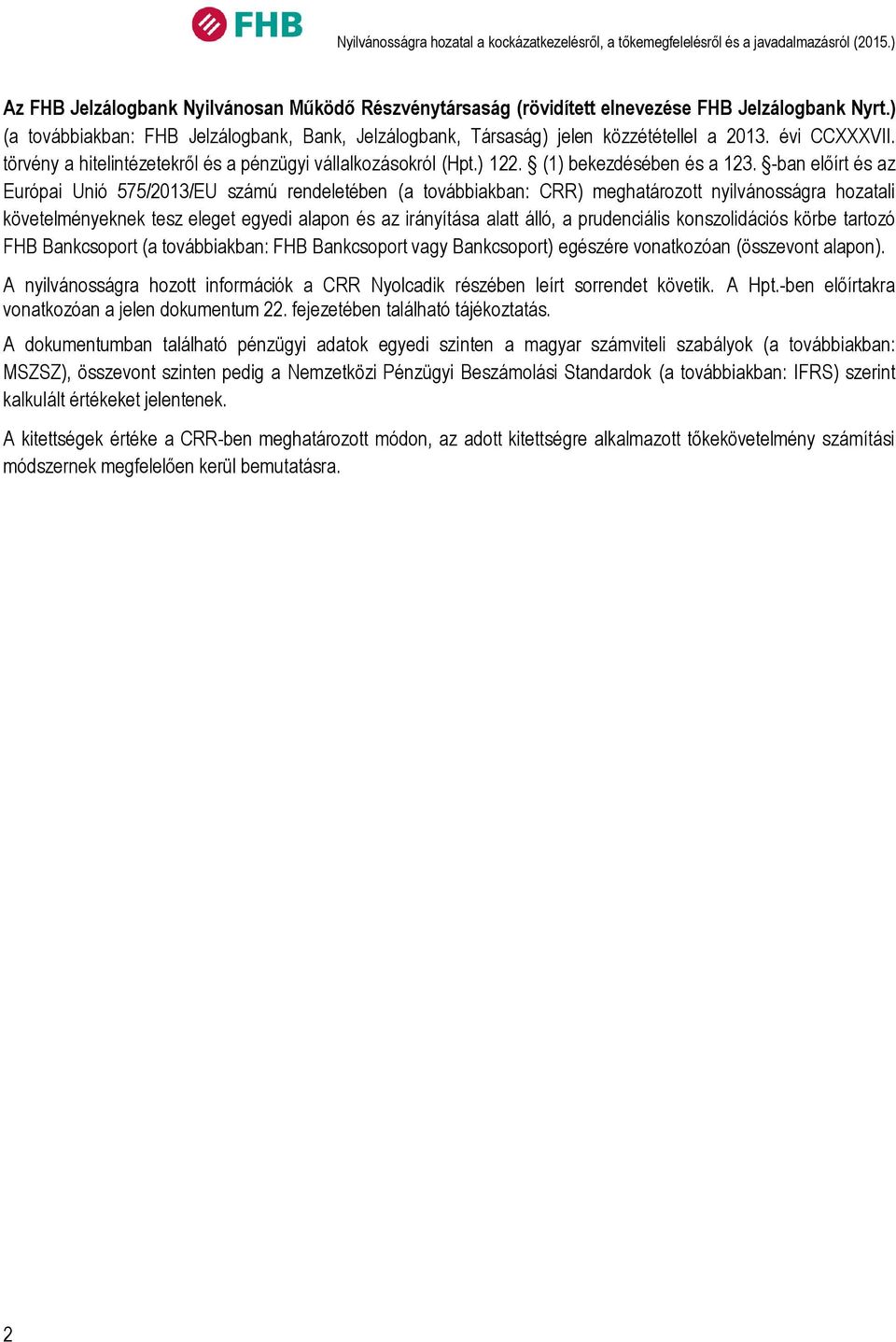 -ban előírt és az Európai Unió 575/213/EU számú rendeletében (a továbbiakban: CRR) meghatározott nyilvánosságra hozatali követelményeknek tesz eleget egyedi alapon és az irányítása alatt álló, a