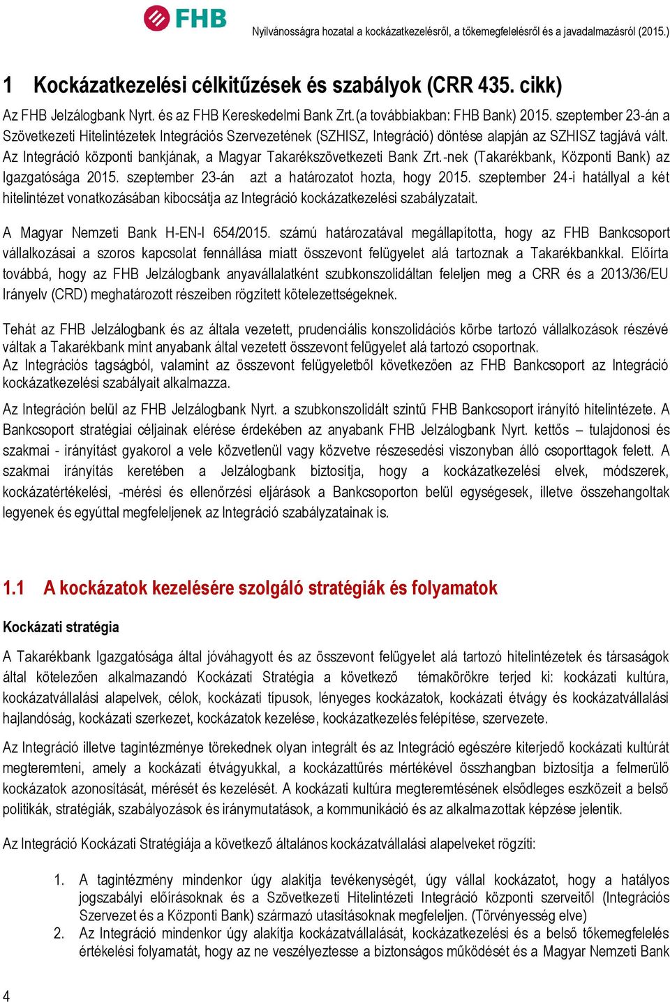 Az Integráció központi bankjának, a Magyar Takarékszövetkezeti Bank Zrt.-nek (Takarékbank, Központi Bank) az Igazgatósága 215. szeptember 23-án azt a határozatot hozta, hogy 215.