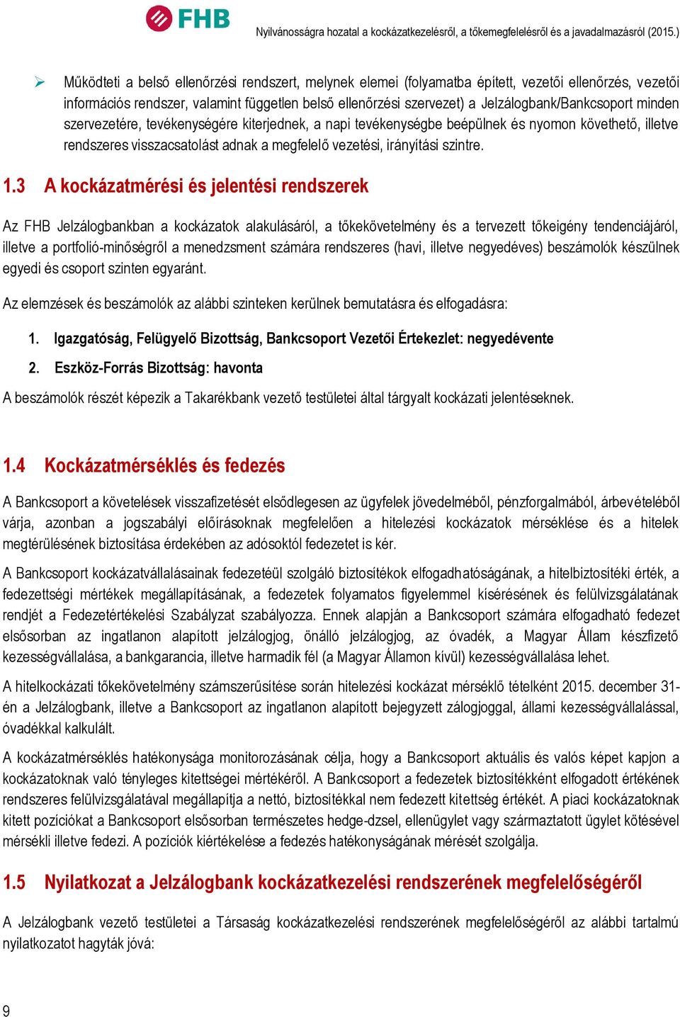 Jelzálogbank/Bankcsoport minden szervezetére, tevékenységére kiterjednek, a napi tevékenységbe beépülnek és nyomon követhető, illetve rendszeres visszacsatolást adnak a megfelelő vezetési, irányítási