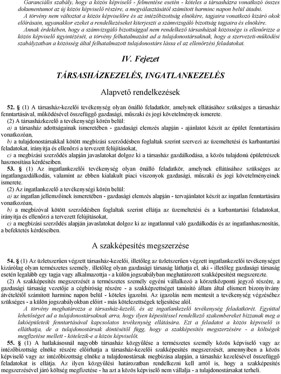 A törvény nem változtat a közös képviselıre és az intézıbizottság elnökére, tagjaira vonatkozó kizáró okok elıírásain, ugyanakkor ezeket a rendelkezéseket kiterjeszti a számvizsgáló bizottság