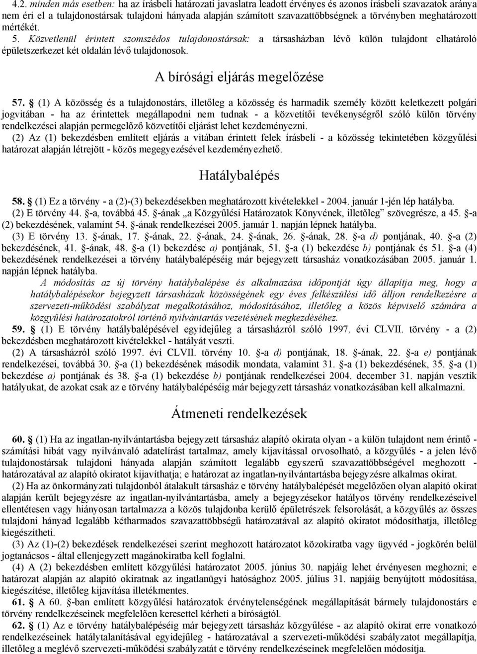 Közvetlenül érintett szomszédos tulajdonostársak: a társasházban lévı külön tulajdont elhatároló épületszerkezet két oldalán lévı tulajdonosok. A bírósági eljárás megelızése 57.