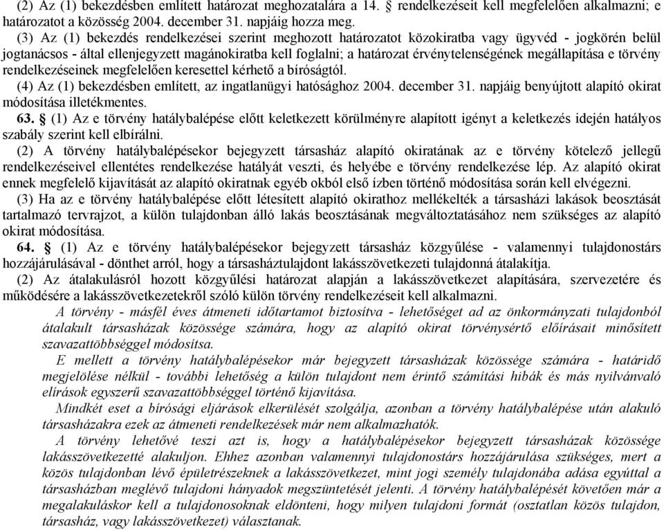 megállapítása e törvény rendelkezéseinek megfelelıen keresettel kérhetı a bíróságtól. (4) Az (1) bekezdésben említett, az ingatlanügyi hatósághoz 2004. december 31.