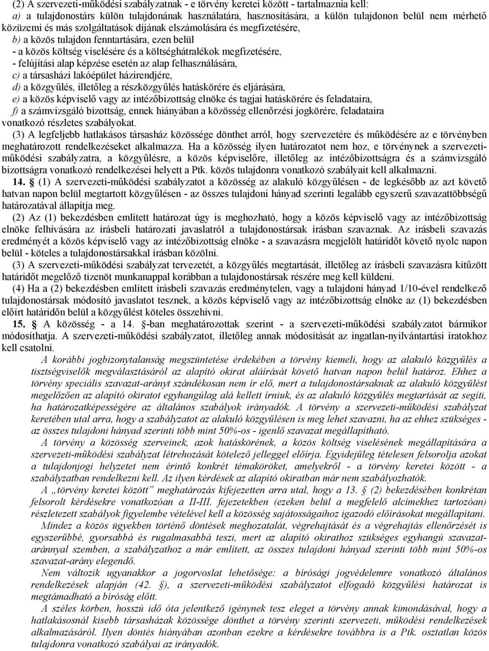 alap képzése esetén az alap felhasználására, c) a társasházi lakóépület házirendjére, d) a közgyőlés, illetıleg a részközgyőlés hatáskörére és eljárására, e) a közös képviselı vagy az intézıbizottság